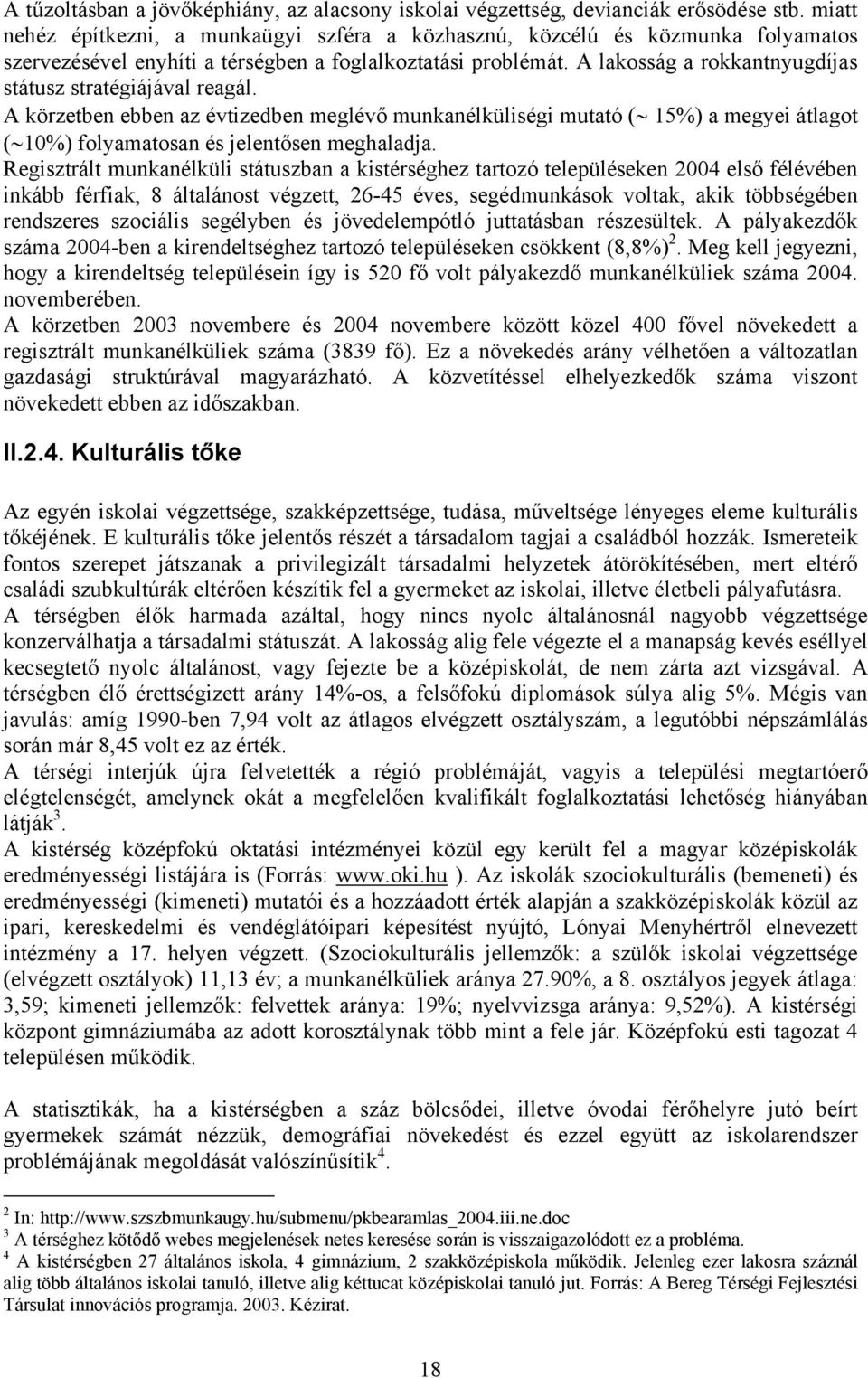 A lakosság a rokkantnyugdíjas státusz stratégiájával reagál. A körzetben ebben az évtizedben meglévő munkanélküliségi mutató ( 15%) a megyei átlagot ( 10%) folyamatosan és jelentősen meghaladja.