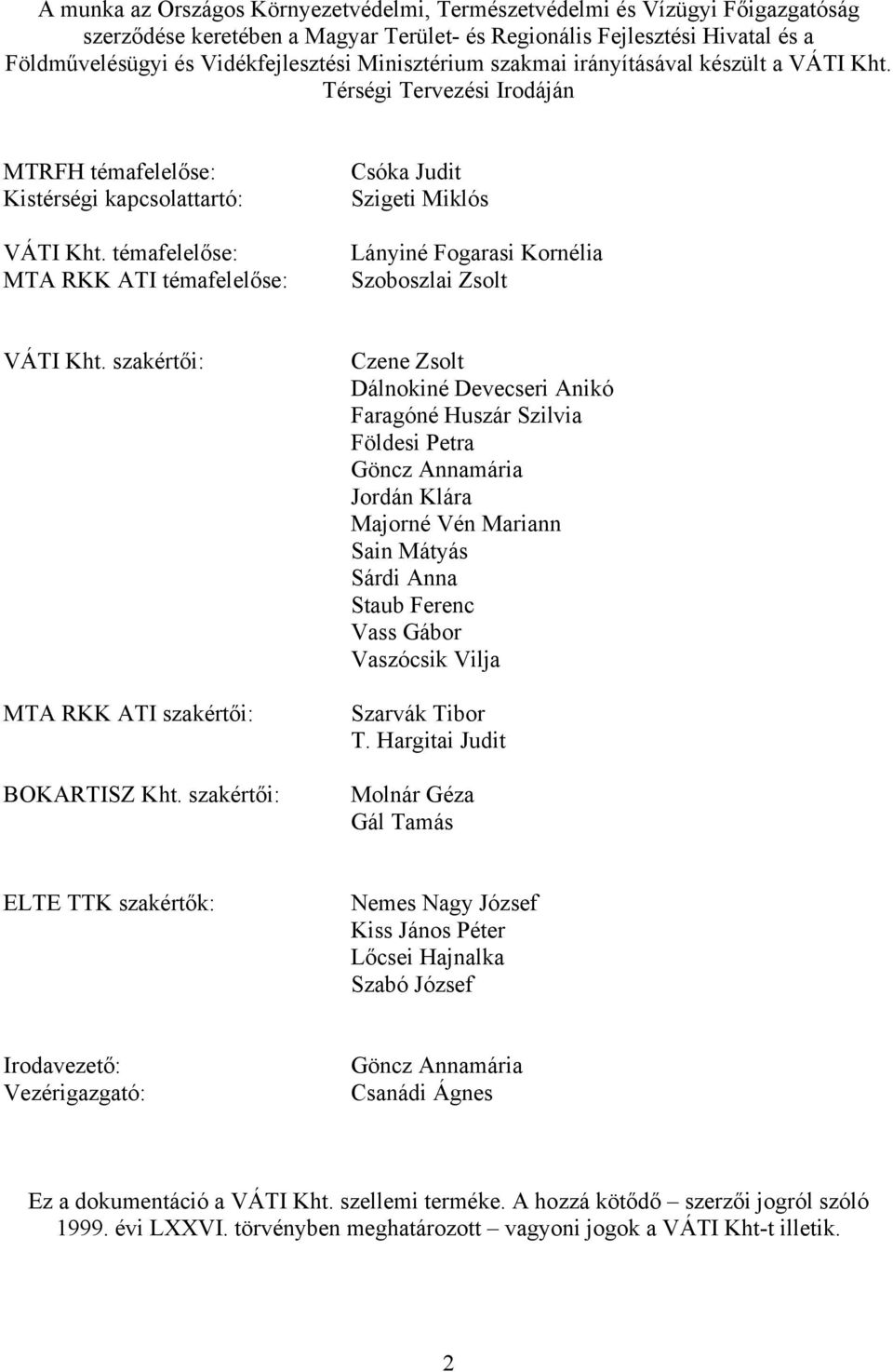 témafelelőse: MTA RKK ATI témafelelőse: Csóka Judit Szigeti Miklós Lányiné Fogarasi Kornélia Szoboszlai Zsolt VÁTI Kht. szakértői: MTA RKK ATI szakértői: BOKARTISZ Kht.