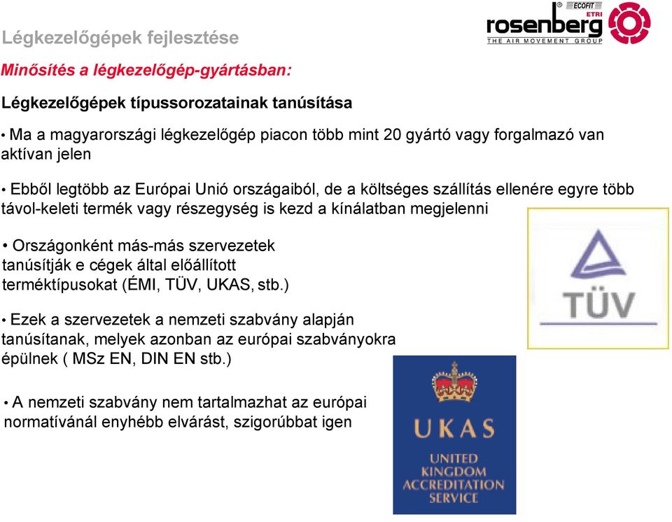 megjelenni Országonként más-más szervezetek tanúsítják e cégek által előállított terméktípusokat (ÉMI, TÜV, UKAS, stb.