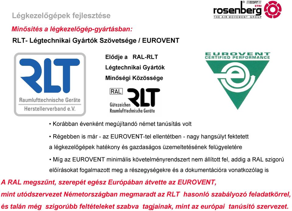 követelményrendszert nem állított fel, addig a RAL szigorú előírásokat fogalmazott meg a részegységekre és a dokumentációra vonatkozólag is A RAL megszűnt, szerepét egész Európában