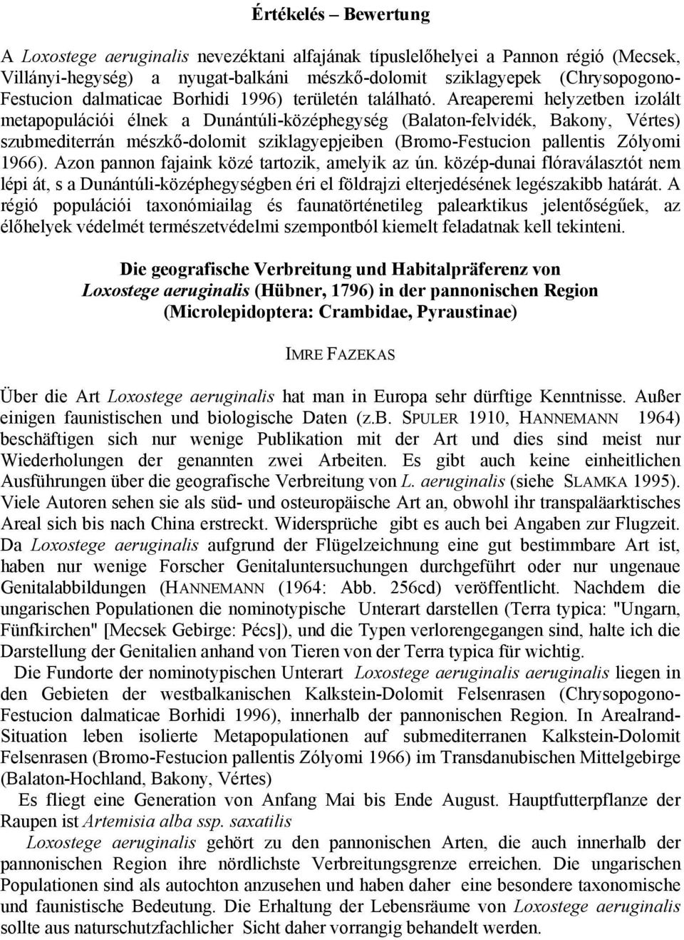 Areaperemi helyzetben izolált metapopulációi élnek a Dunántúli-középhegység (Balaton-felvidék, Bakony, Vértes) szubmediterrán mészkő-dolomit sziklagyepjeiben (Bromo-Festucion pallentis Zólyomi 1966).