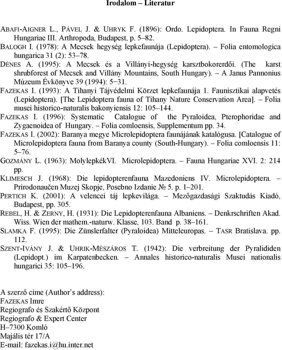 (The karst shrubforest of Mecsek and Villány Mountains, South Hungary). A Janus Pannonius Múzeum Évkönyve 39 (1994): 5 31. FAZEKAS I. (1993): A Tihanyi Tájvédelmi Körzet lepkefaunája 1.