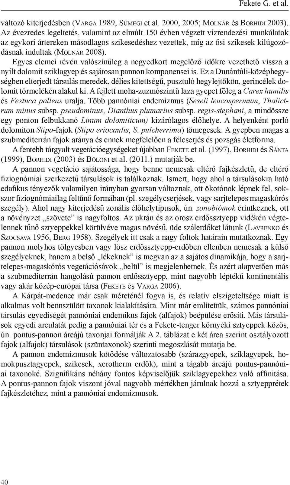 2008). Egyes elemei révén valószínűleg a negyedkort megelőző időkre vezethető vissza a nyílt dolomit sziklagyep és sajátosan pannon komponensei is.