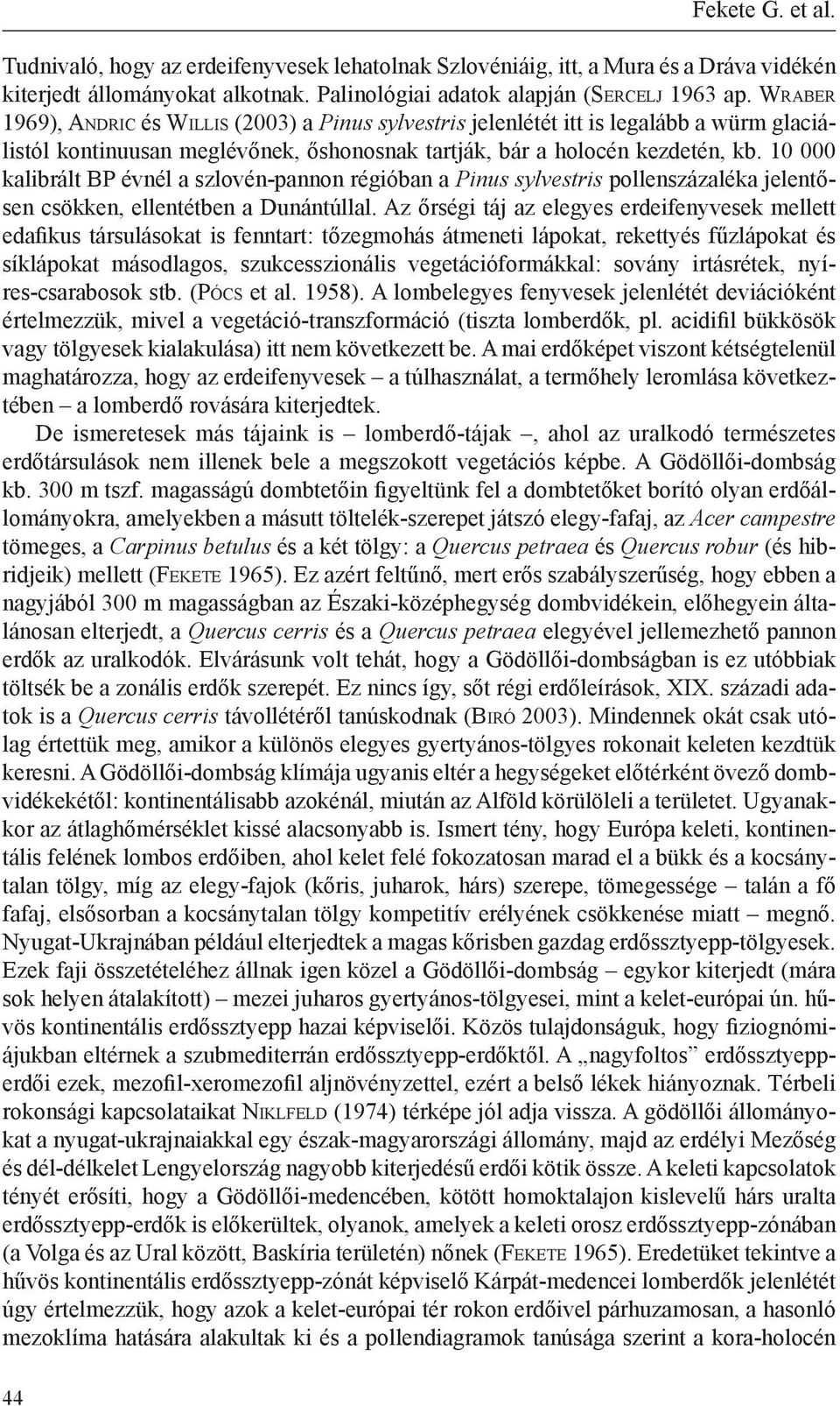 10 000 kalibrált BP évnél a szlovén-pannon régióban a Pinus sylvestris pollenszázaléka jelentősen csökken, ellentétben a Dunántúllal.