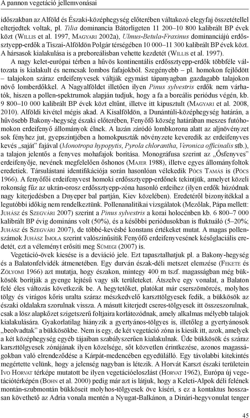 1997, Magyari 2002a), Ulmus-Betula-Fraxinus dominanciájú erdőssztyepp-erdők a Tiszai-Alföldön Polgár térségében 10 000 11 300 kalibrált BP évek közt.