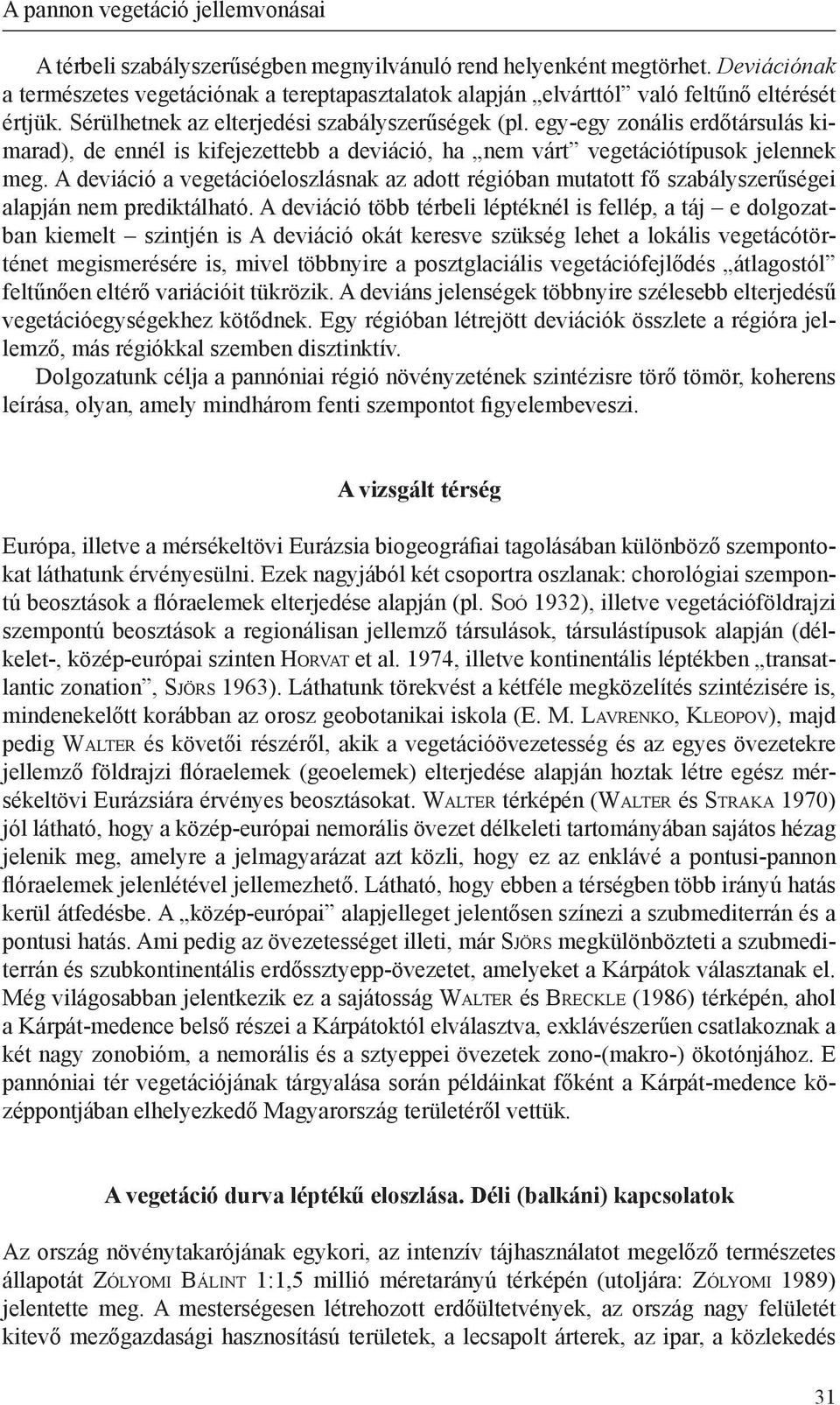 egy-egy zonális erdőtársulás kimarad), de ennél is kifejezettebb a deviáció, ha nem várt vegetációtípusok jelennek meg.