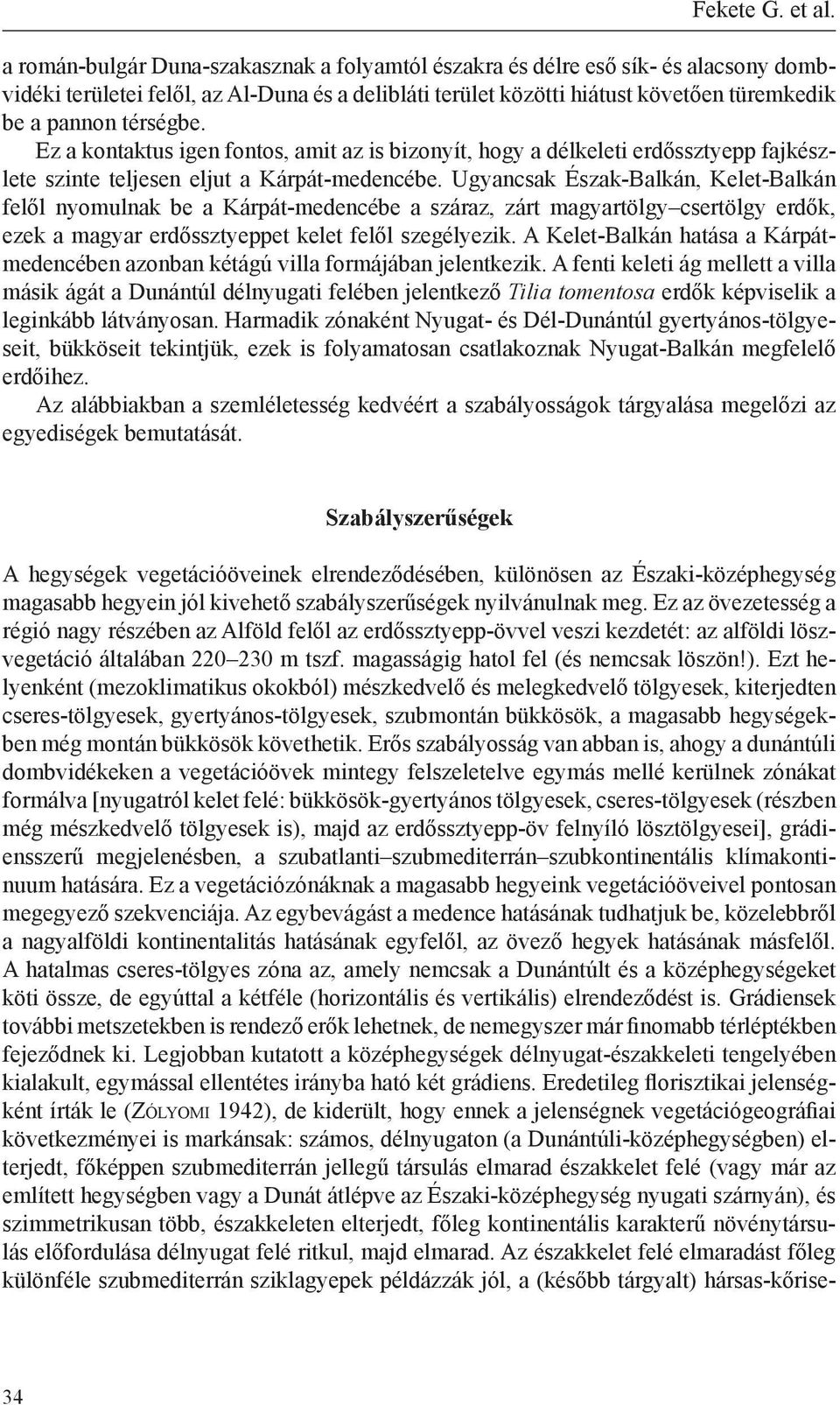 Ez a kontaktus igen fontos, amit az is bizonyít, hogy a délkeleti erdőssztyepp fajkészlete szinte teljesen eljut a Kárpát-medencébe.