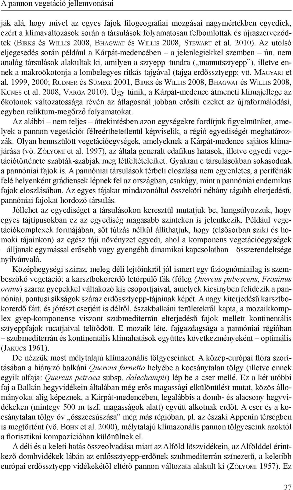 nem analóg társulások alakultak ki, amilyen a sztyepp tundra ( mamutsztyepp ), illetve ennek a makroökotonja a lombelegyes ritkás tajgával (tajga erdőssztyepp; vö. Ma g ya r i et al.