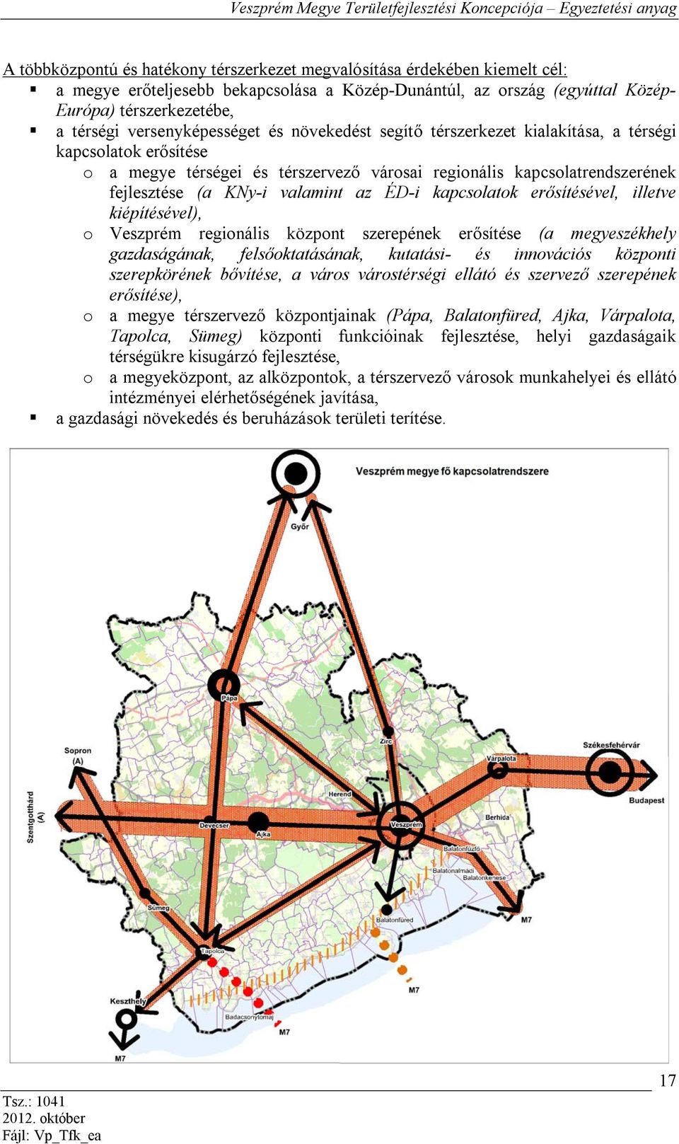 valamint az ÉD-i kapcsolatok erősítésével, illetve kiépítésével), o Veszprém regionális központ szerepének erősítése (a megyeszékhely gazdaságának, felsőoktatásának, kutatási- és innovációs központi