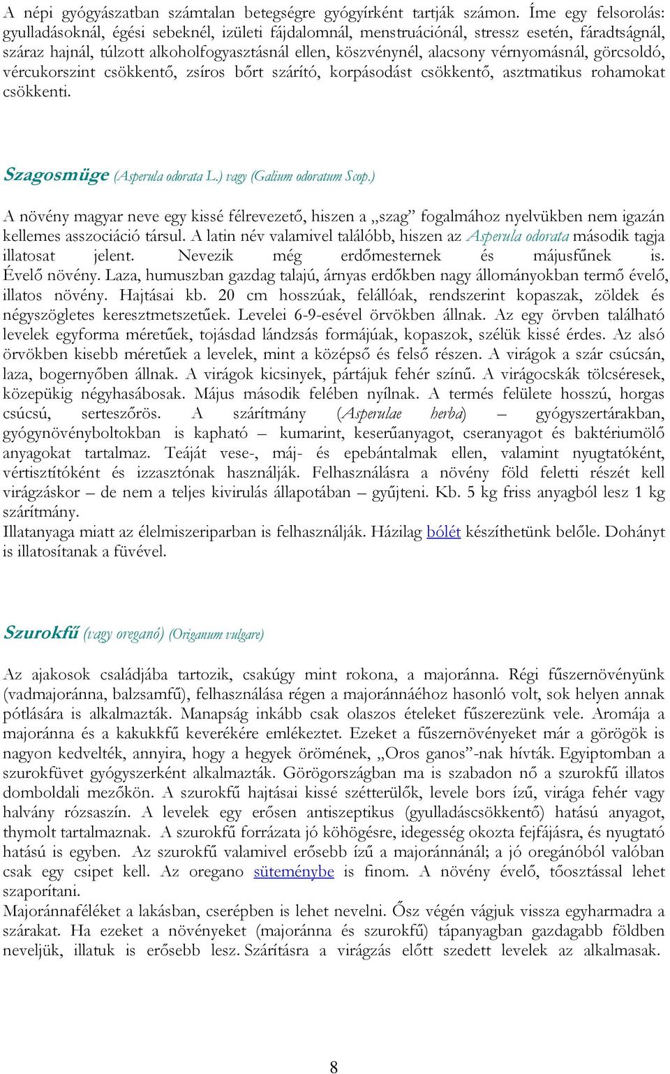 vérnyomásnál, görcsoldó, vércukorszint csökkentő, zsíros bőrt szárító, korpásodást csökkentő, asztmatikus rohamokat csökkenti. Szagosmüge (Asperula odorata L.) vagy (Galium odoratum Scop.