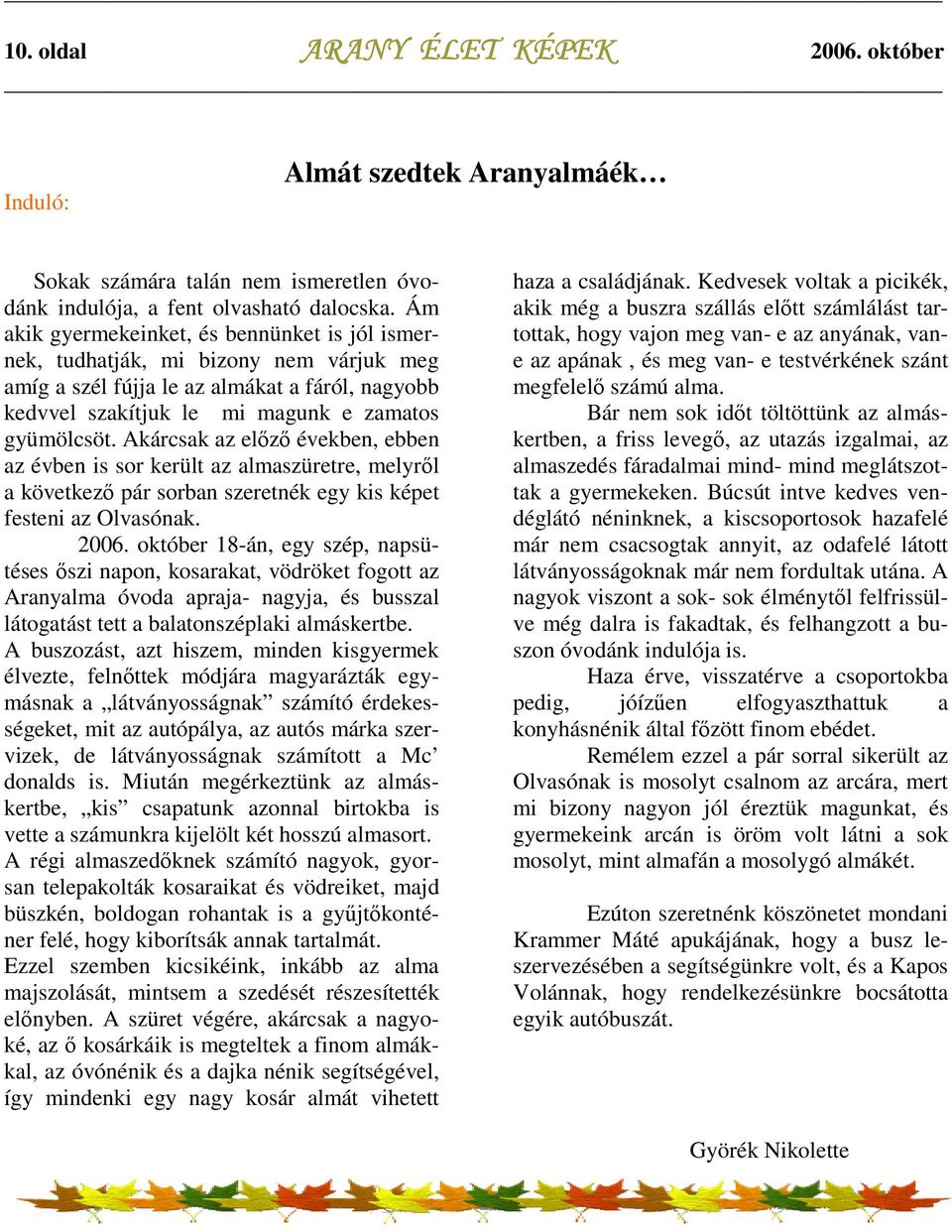 Akárcsak az elızı években, ebben az évben is sor került az almaszüretre, melyrıl a következı pár sorban szeretnék egy kis képet festeni az Olvasónak.