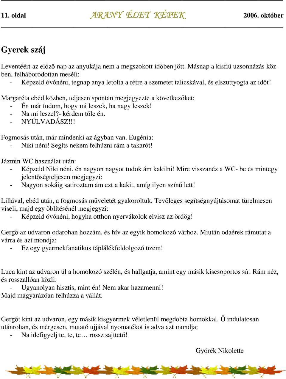 Margaréta ebéd közben, teljesen spontán megjegyezte a következıket: - Én már tudom, hogy mi leszek, ha nagy leszek! - Na mi leszel?- kérdem tıle én. - NYÚLVADÁSZ!