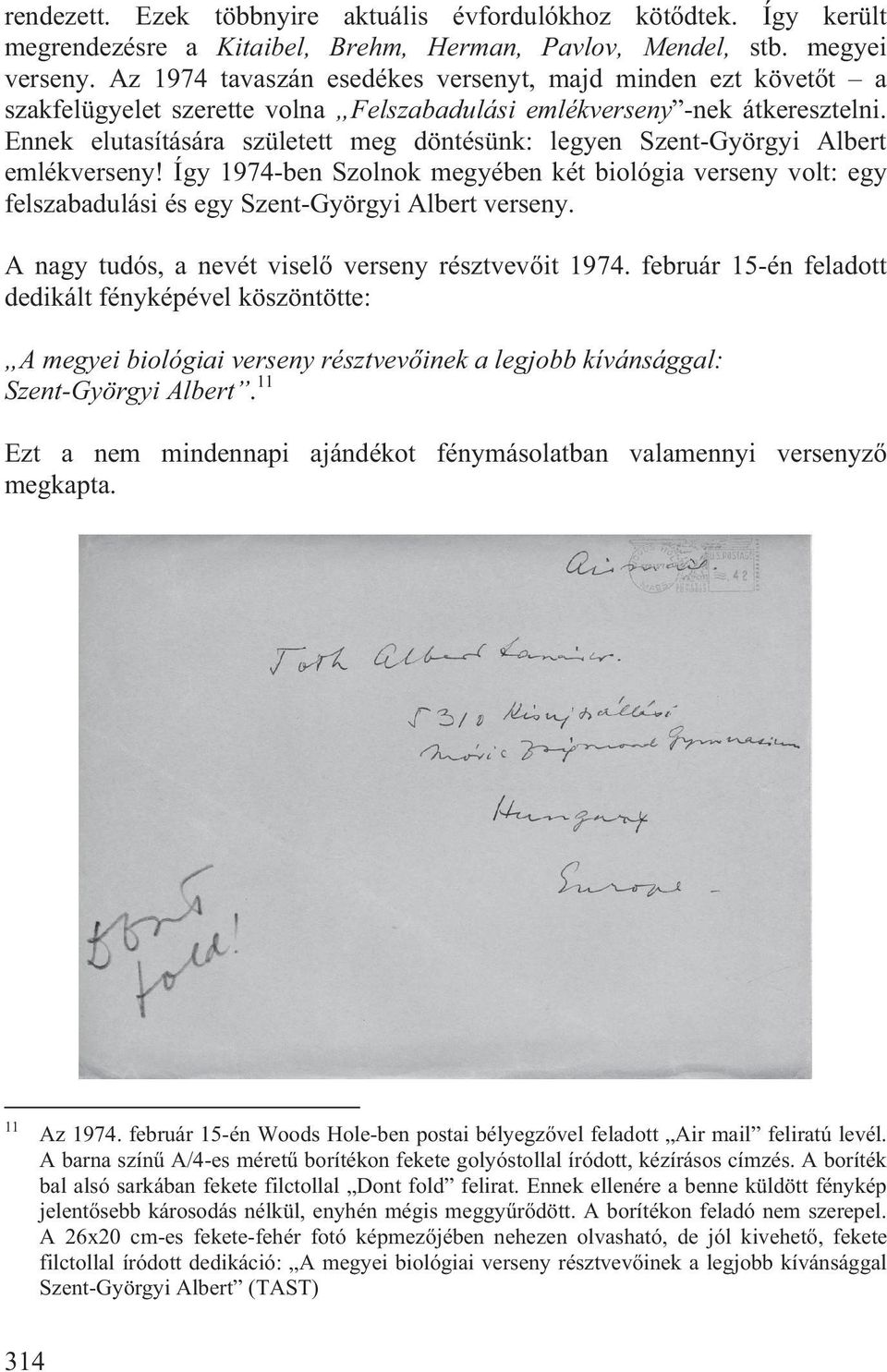 Ennek elutasítására született meg döntésünk: legyen Szent-Györgyi Albert emlékverseny! Így 1974-ben Szolnok megyében két biológia verseny volt: egy felszabadulási és egy Szent-Györgyi Albert verseny.