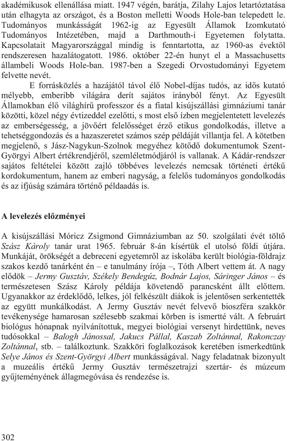 Kapcsolatait Magyarországgal mindig is fenntartotta, az 1960-as évekt l rendszeresen hazalátogatott. 1986. október 22-én hunyt el a Massachusetts állambeli Woods Hole-ban.