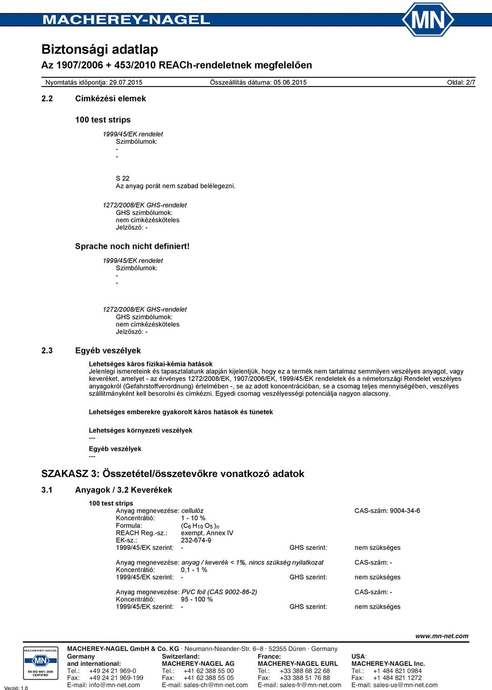 semmilyen veszélyes anyagot, vagy keveréket, amelyet az érvényes 1272/2008/EK, 1907/2006/EK, ek és a németországi Rendelet veszélyes anyagokról (Gefahrstoffverordnung) értelmében, se az adott