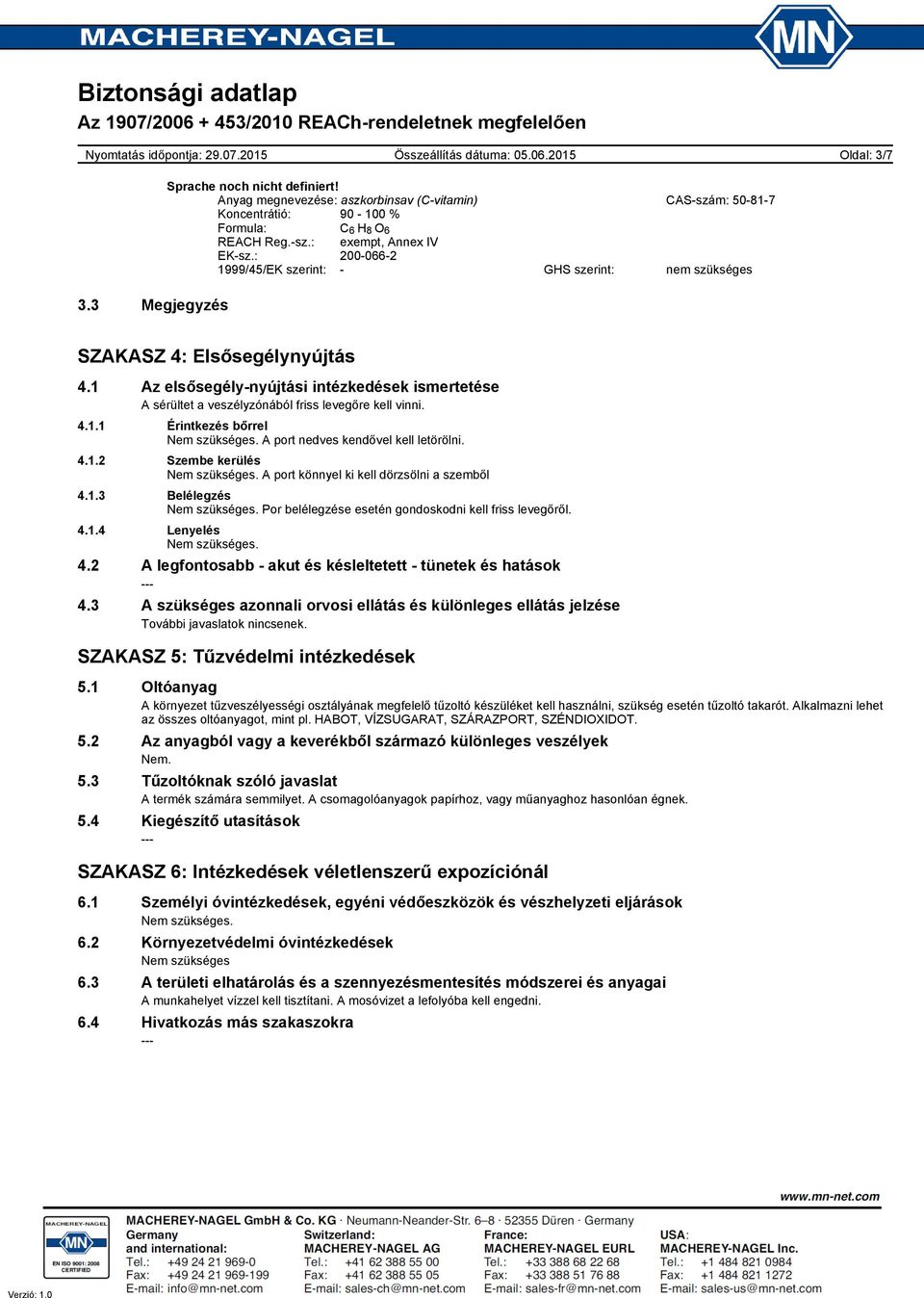 4.1.2 Szembe kerülés A port könnyel ki kell dörzsölni a szemből 4.1.3 Belélegzés Por belélegzése esetén gondoskodni kell friss levegőről. 4.1.4 Lenyelés 4.