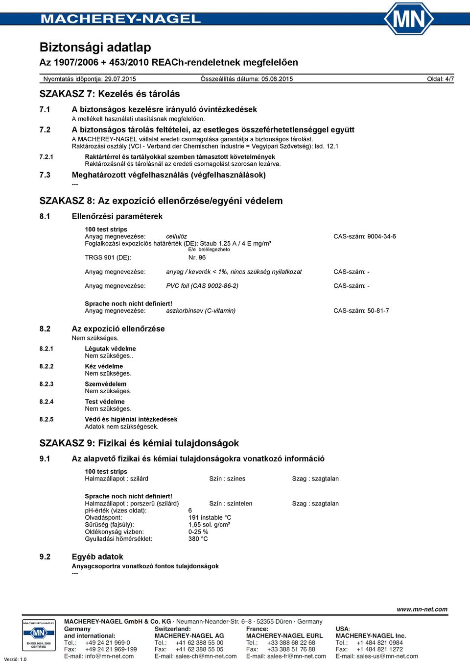 1 7.2.1 Raktártérrel és tartályokkal szemben támasztott követelmények Raktározásnál és tárolásnál az eredeti csomagolást szorosan lezárva. 7.3 Meghatározott végfelhasználás (végfelhasználások) Oldal: 4/7 SZAKASZ 8: Az expozíció ellenőrzése/egyéni védelem 8.