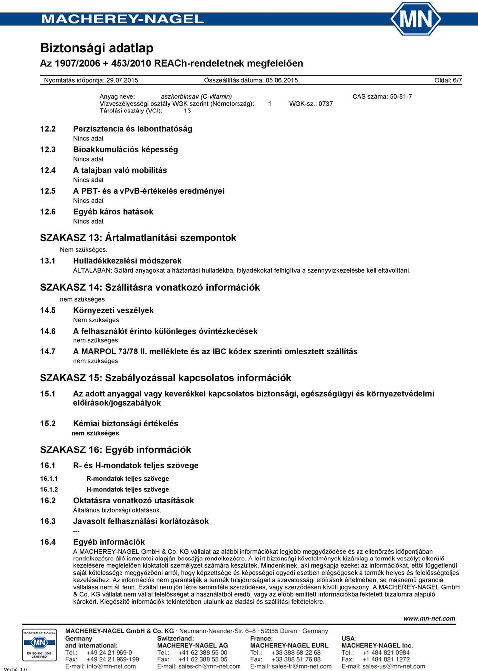 1 Hulladékkezelési módszerek ÁLTALÁBAN: Szilárd anyagokat a háztartási hulladékba, folyadékokat felhígítva a szennyvízkezelésbe kell eltávolítani. SZAKASZ 14: Szállításra vonatkozó információk 14.