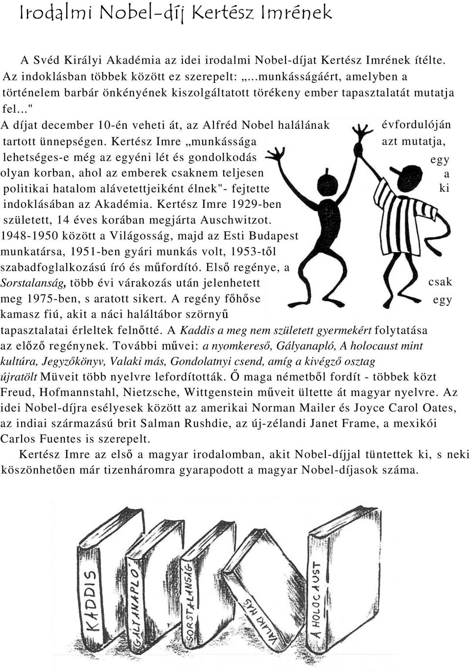 Kertész Imre munkássága lehetséges-e még az egyéni lét és gondolkodás olyan korban, ahol az emberek csaknem teljesen politikai hatalom alávetettjeiként élnek"- fejtette indoklásában az Akadémia.