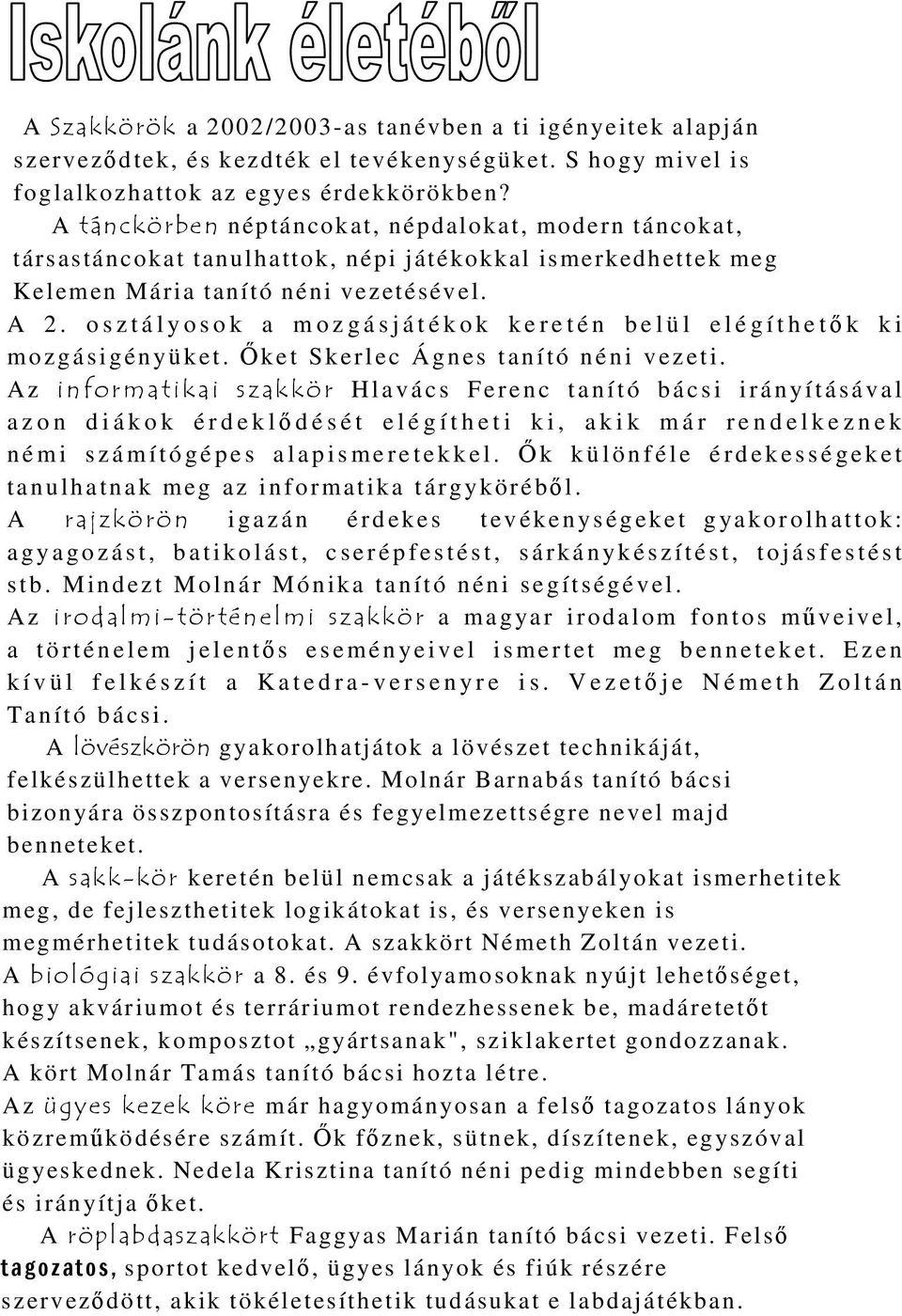 osztályosok a mozgásjátékok keretén belül elégíthető k ki mozgásigényüket. Őket Skerlec Ágnes tanító néni vezeti.