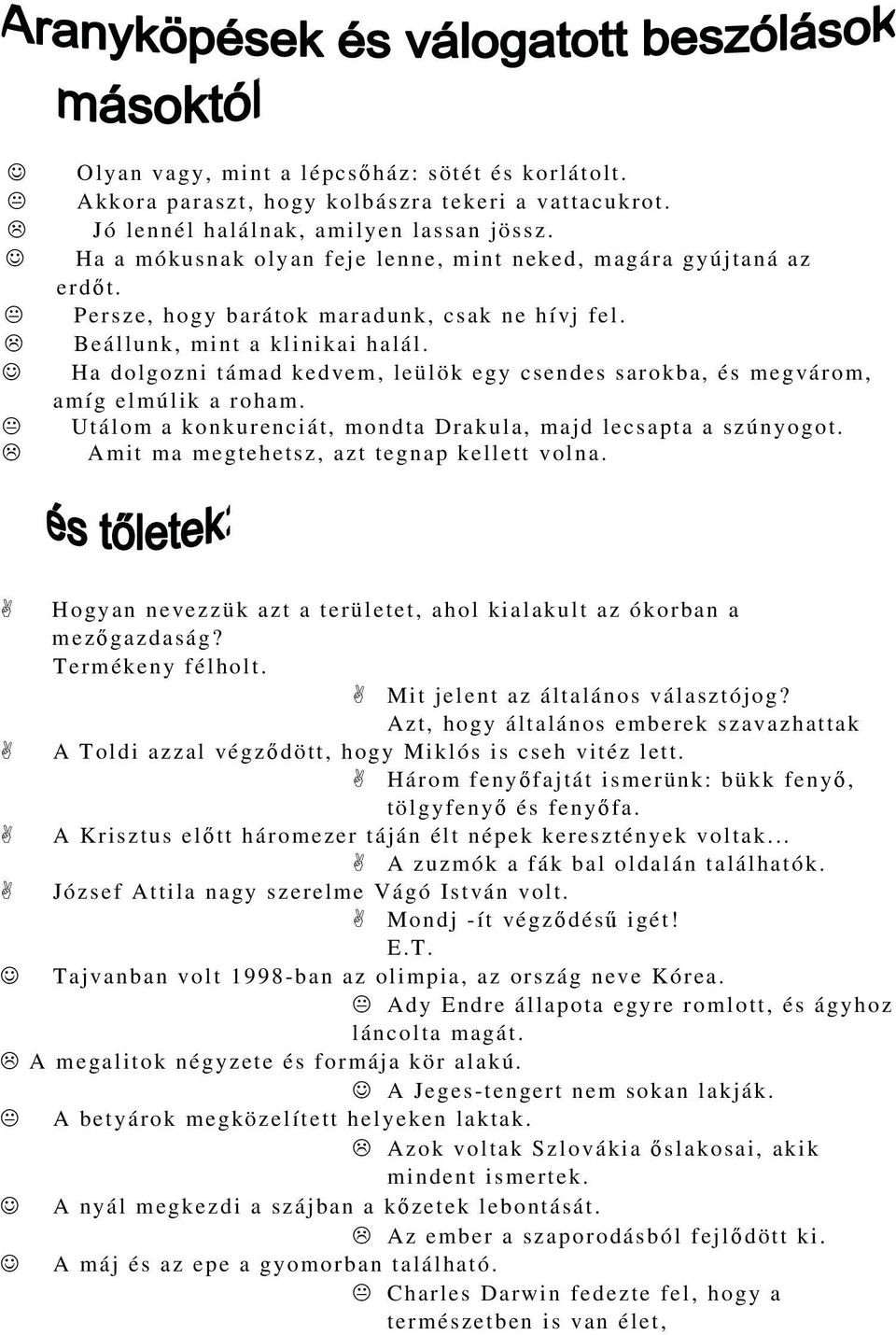 Ha dolgozni támad kedvem, leülök egy csendes sarokba, és megvárom, amíg elmúlik a roham. Utálom a konkurenciát, mondta Drakula, majd lecsapta a szúnyogot. Amit ma megtehetsz, azt tegnap kellett volna.