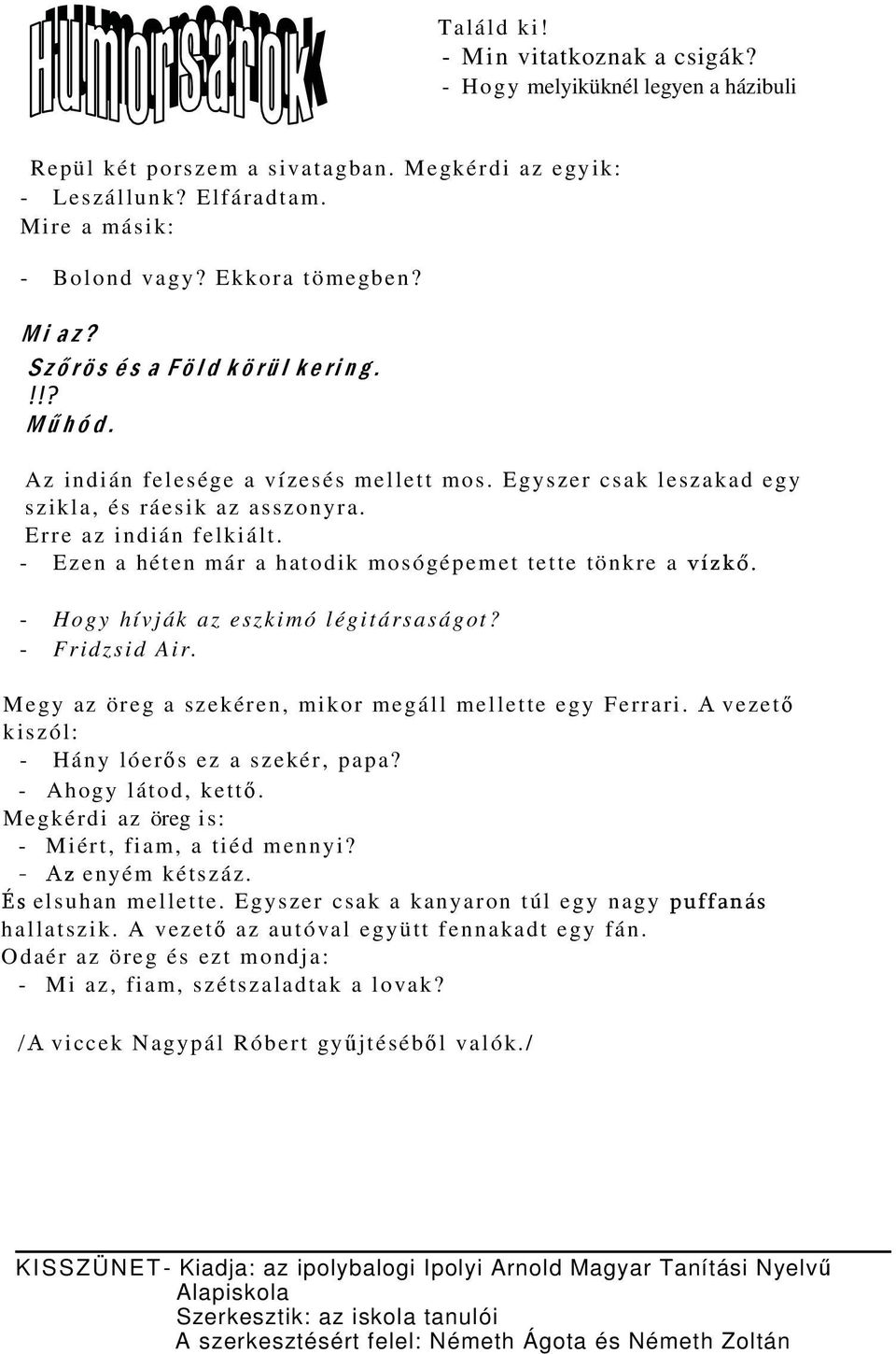 - Ezen a héten már a hatodik mosógépemet tette tönkre a vízkő. - Hogy hívják az eszkimó légitársaságot? - Fridzsid Air. Megy az öreg a szekéren, mikor megáll mellette egy Ferrari.