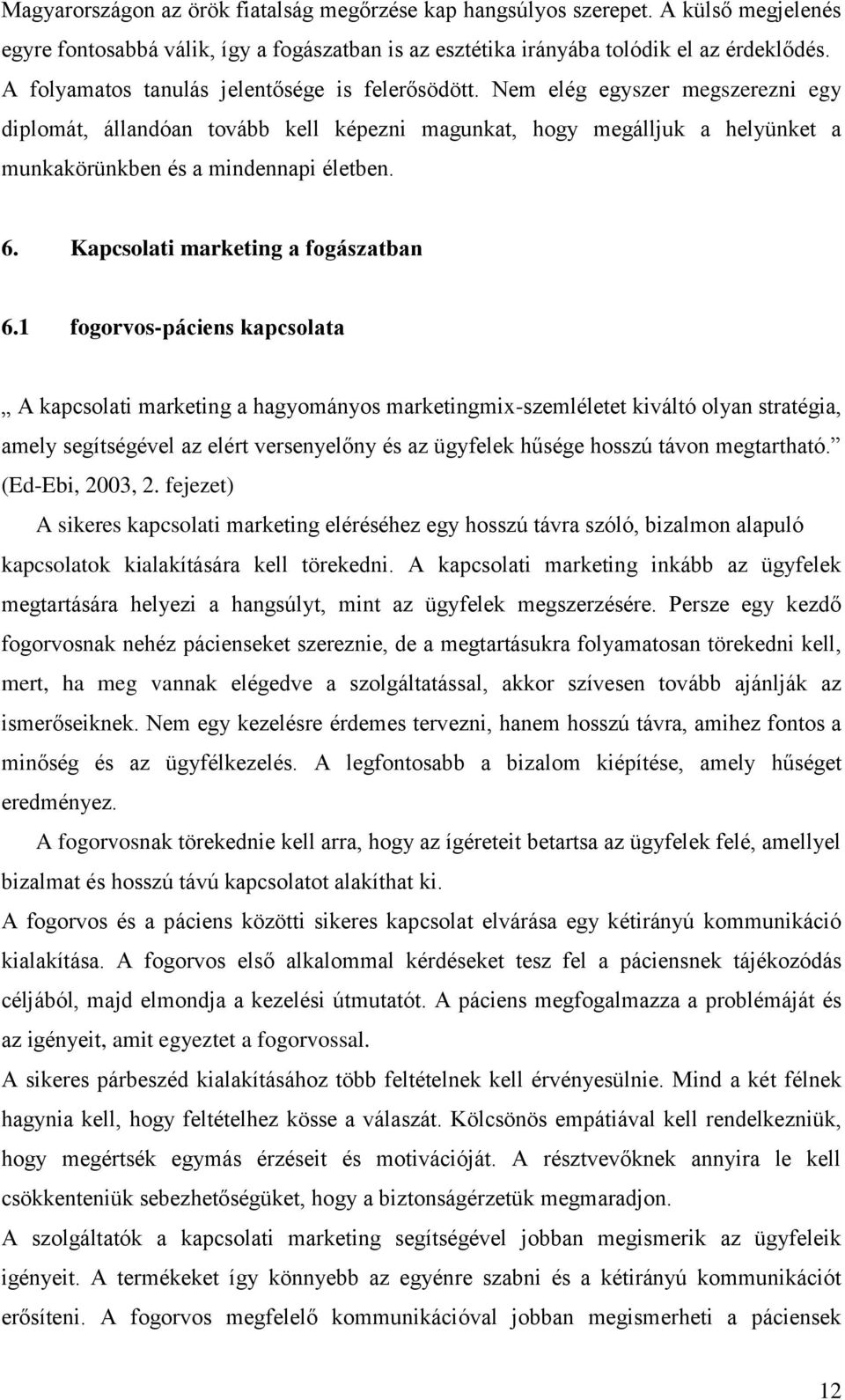 Nem elég egyszer megszerezni egy diplomát, állandóan tovább kell képezni magunkat, hogy megálljuk a helyünket a munkakörünkben és a mindennapi életben. 6. Kapcsolati marketing a fogászatban 6.