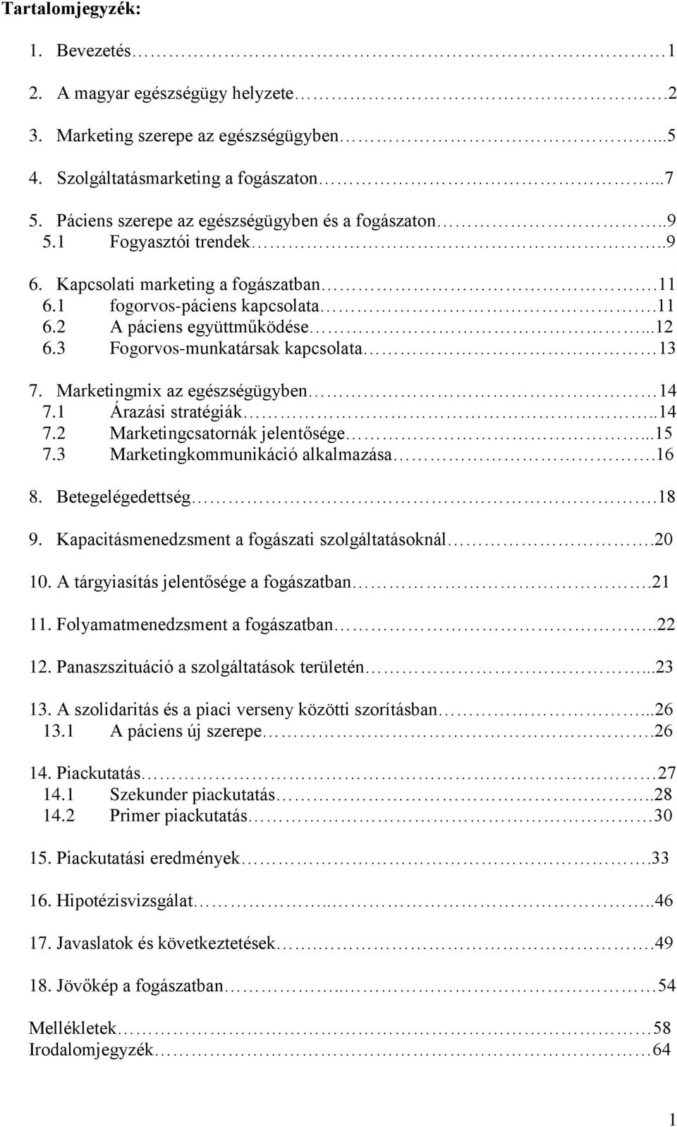 3 Fogorvos-munkatársak kapcsolata 13 7. Marketingmix az egészségügyben 14 7.1 Árazási stratégiák..14 7.2 Marketingcsatornák jelentősége...15 7.3 Marketingkommunikáció alkalmazása.16 8.