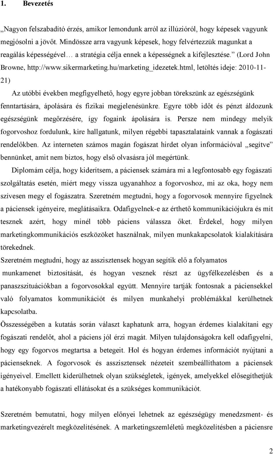 hu/marketing_idezetek.html, letöltés ideje: 2010-11- 21) Az utóbbi években megfigyelhető, hogy egyre jobban törekszünk az egészségünk fenntartására, ápolására és fizikai megjelenésünkre.