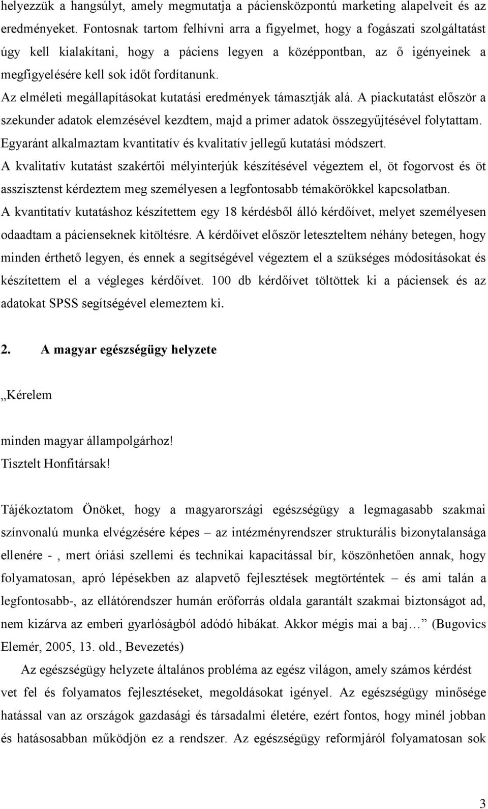 Az elméleti megállapításokat kutatási eredmények támasztják alá. A piackutatást először a szekunder adatok elemzésével kezdtem, majd a primer adatok összegyűjtésével folytattam.