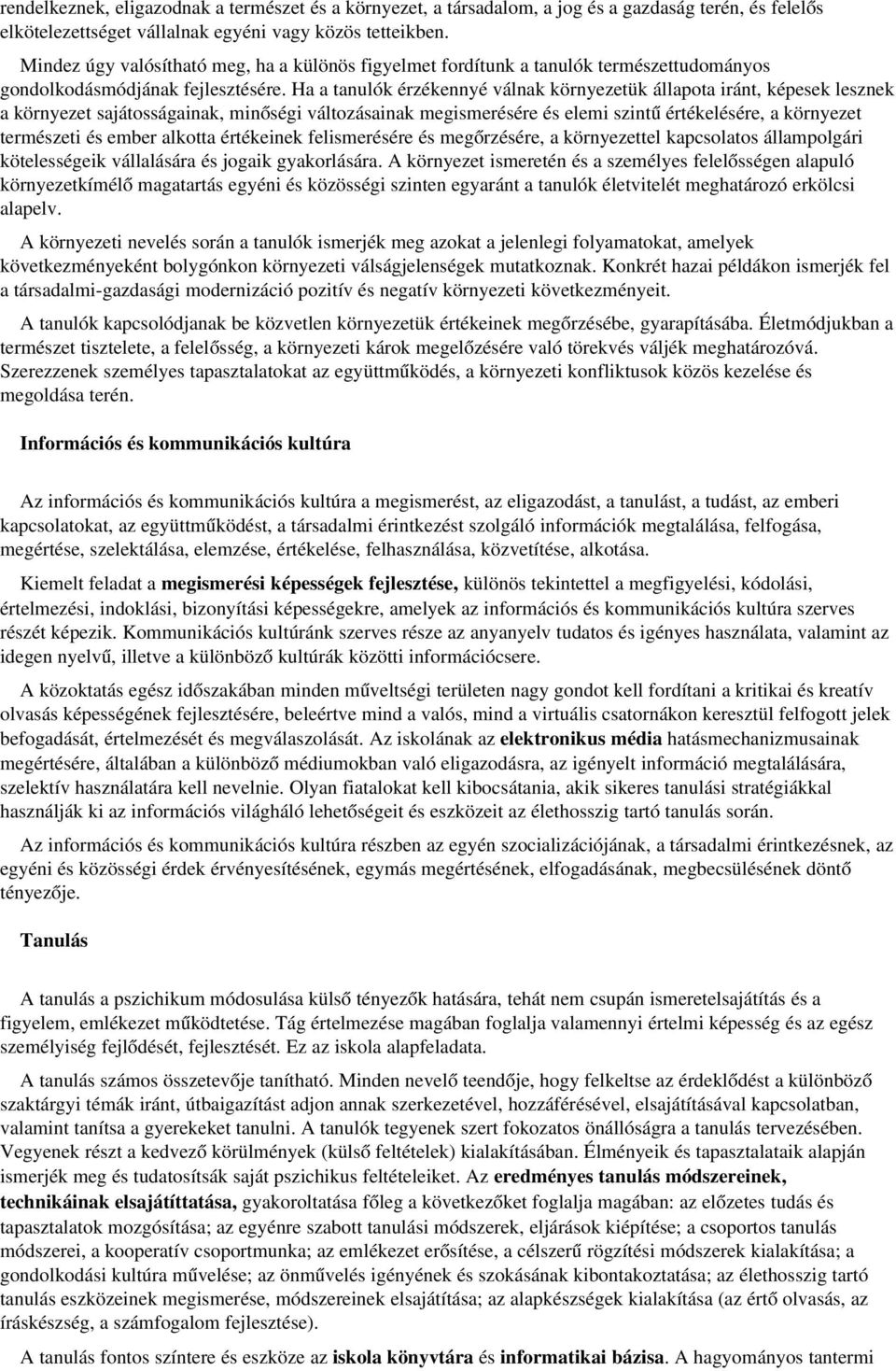 Ha a tanulók érzékennyé válnak környezetük állapota iránt, képesek lesznek a környezet sajátosságainak, minőségi változásainak megismerésére és elemi szintű értékelésére, a környezet természeti és