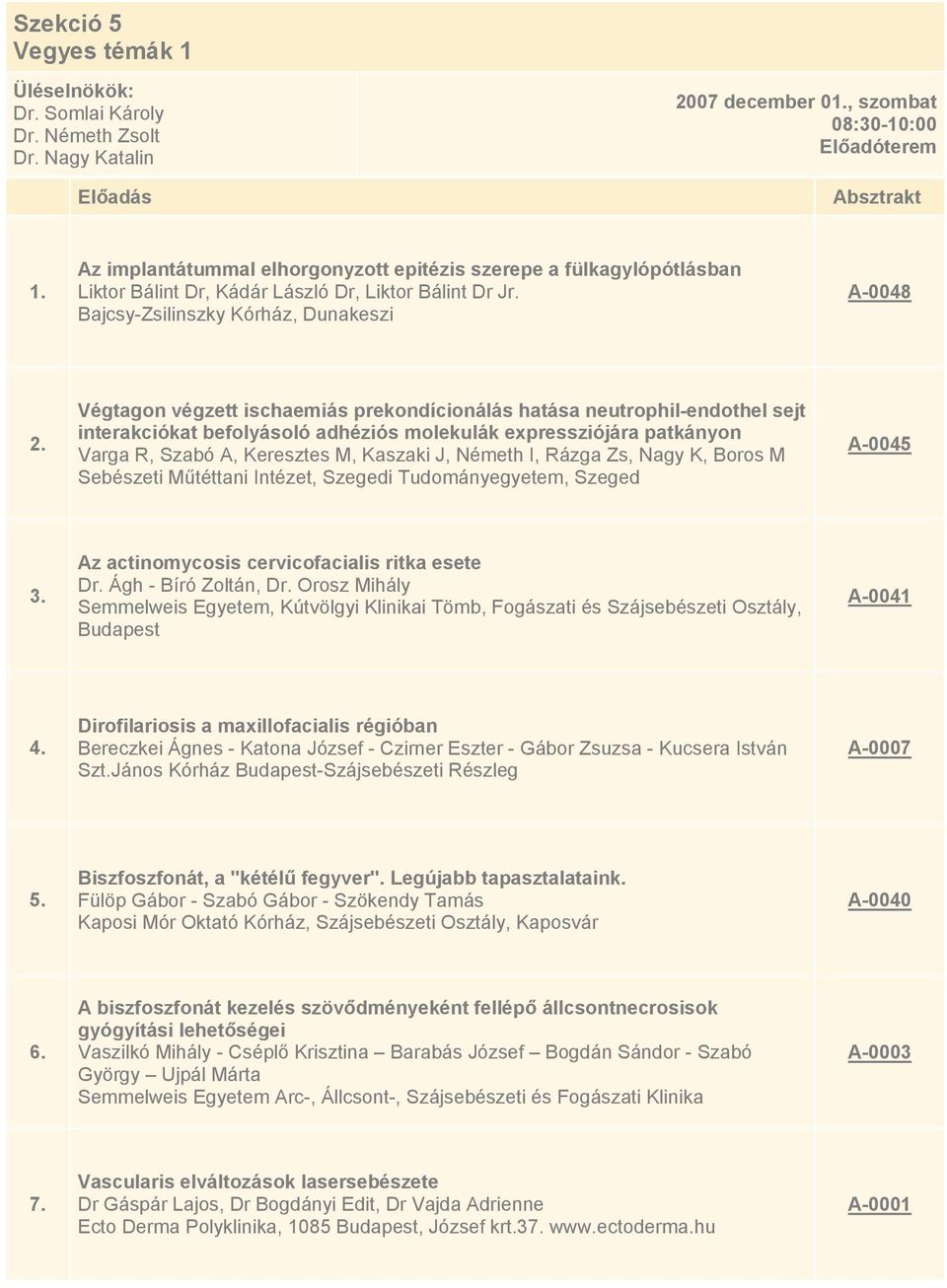 Bajcsy-Zsilinszky Kórház, Dunakeszi A-0048 Végtagon végzett ischaemiás prekondícionálás hatása neutrophil-endothel sejt interakciókat befolyásoló adhéziós molekulák expressziójára patkányon Varga R,