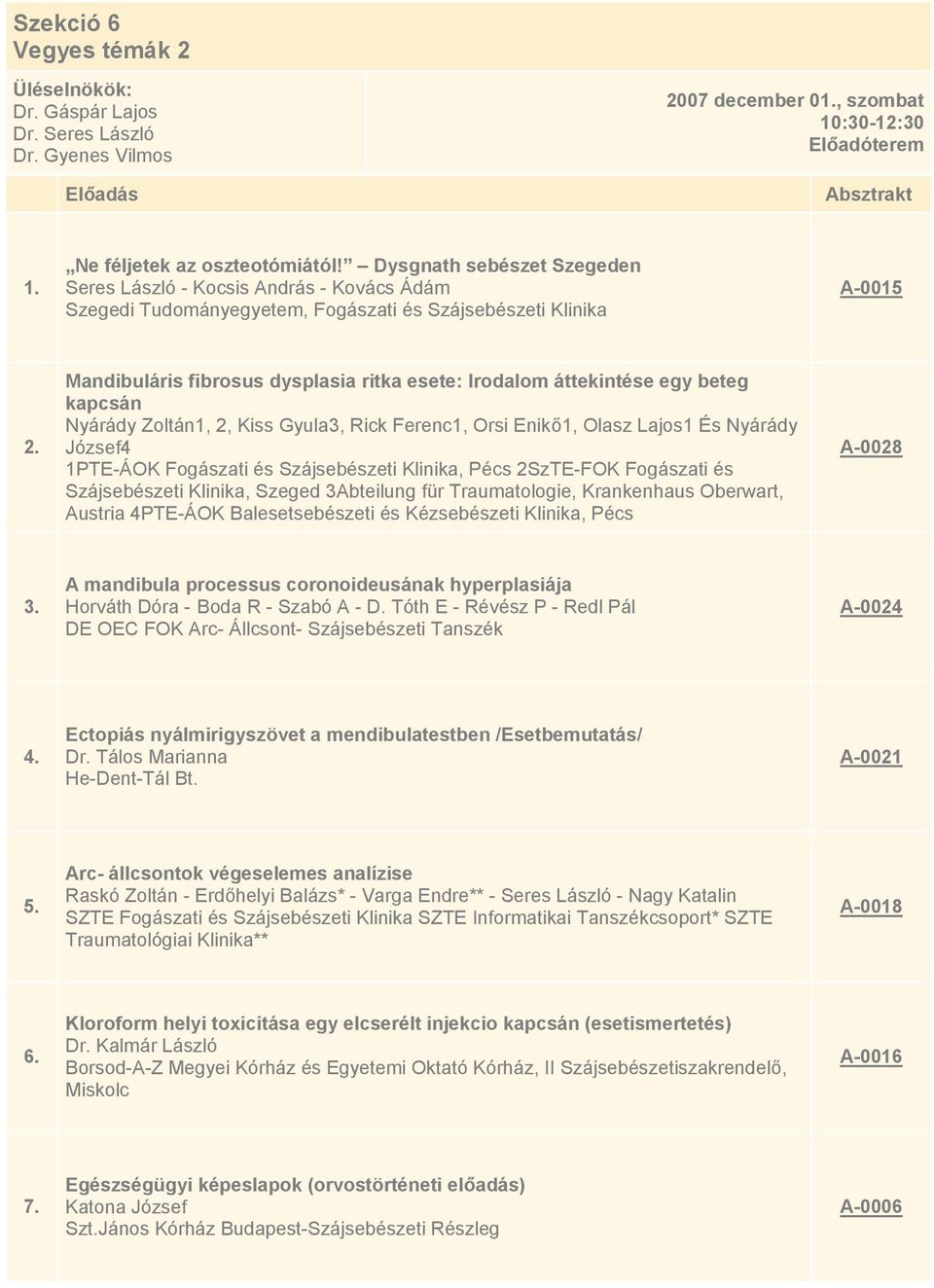 áttekintése egy beteg kapcsán Nyárády Zoltán1, 2, Kiss Gyula3, Rick Ferenc1, Orsi Enikő1, Olasz Lajos1 És Nyárády József4 1PTE-ÁOK Fogászati és Szájsebészeti Klinika, Pécs 2SzTE-FOK Fogászati és