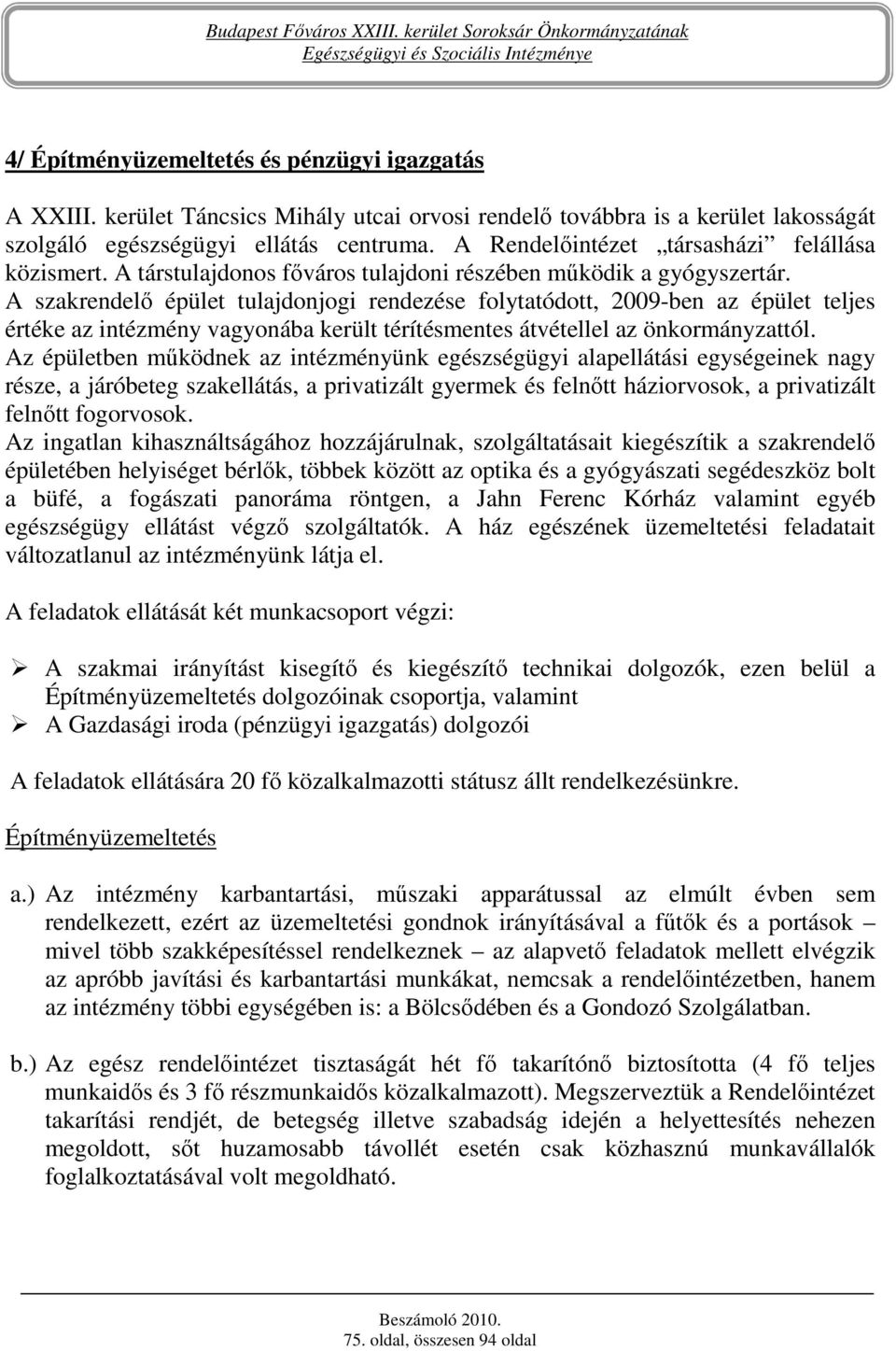 A szakrendelı épület tulajdonjogi rendezése folytatódott, 2009-ben az épület teljes értéke az intézmény vagyonába került térítésmentes átvétellel az önkormányzattól.