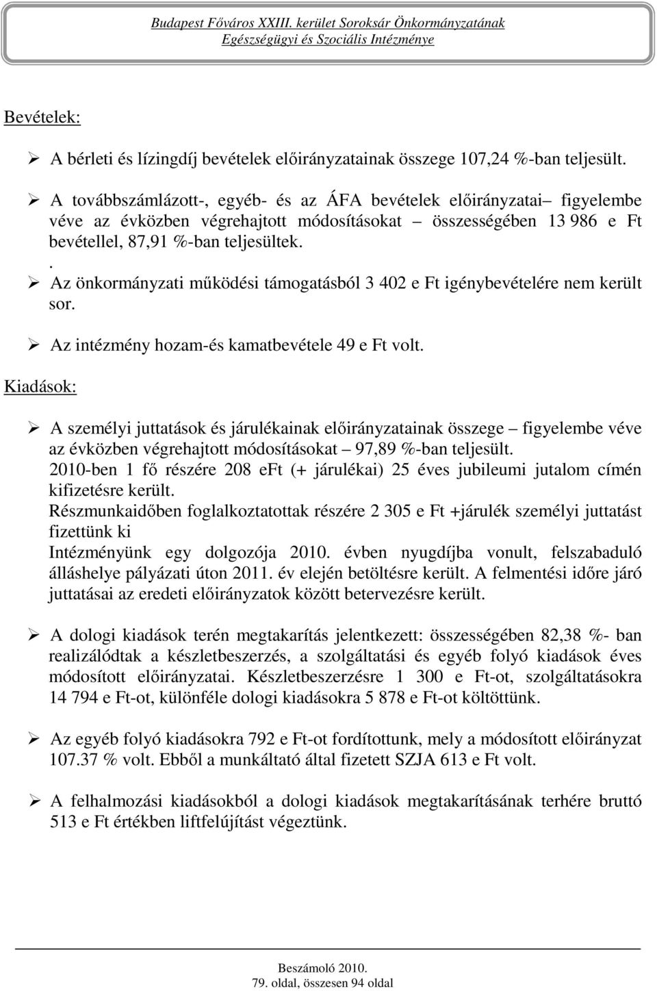 . Az önkormányzati mőködési támogatásból 3 402 e Ft igénybevételére nem került sor. Az intézmény hozam-és kamatbevétele 49 e Ft volt.