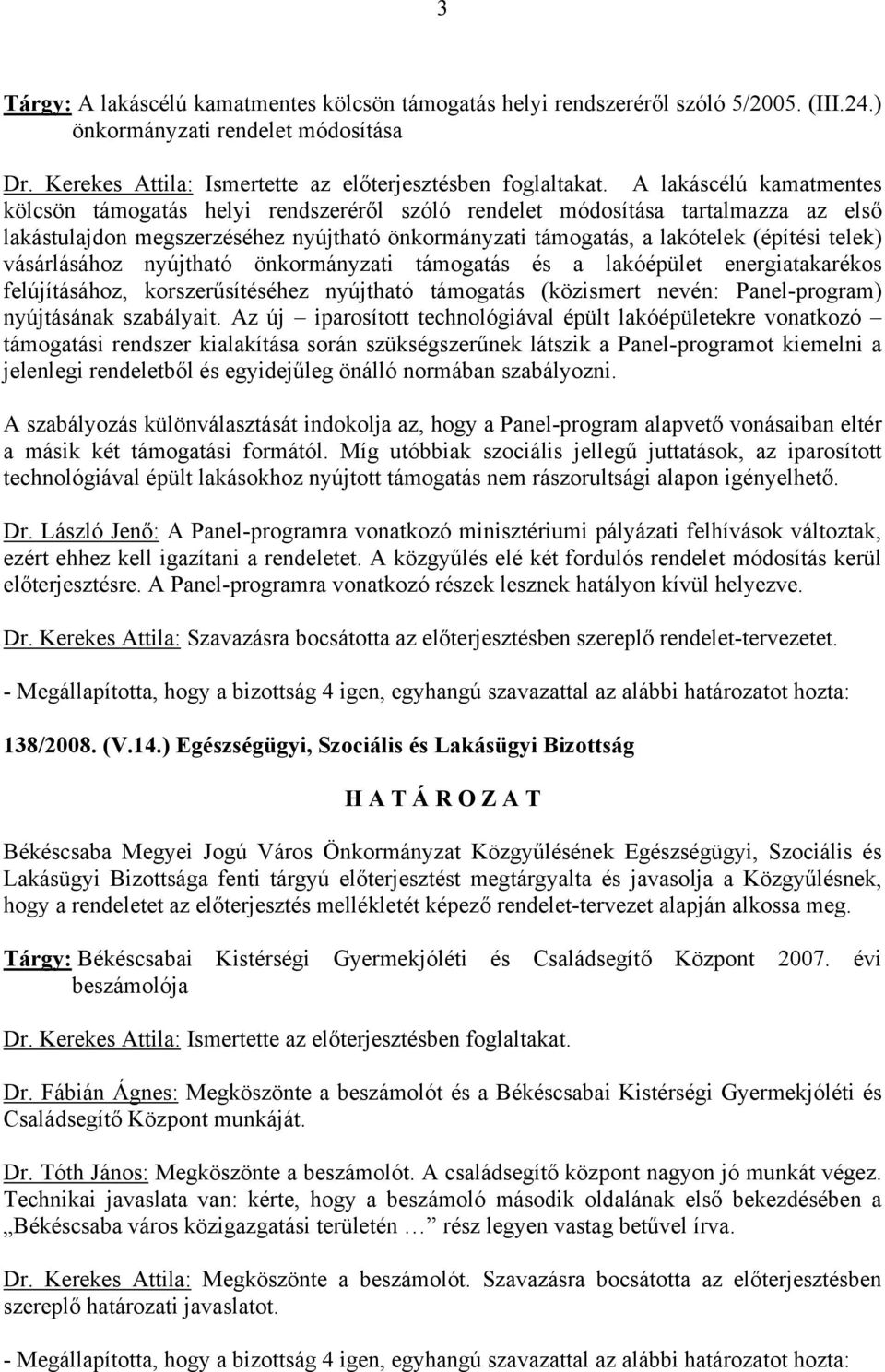 vásárlásához nyújtható önkormányzati támogatás és a lakóépület energiatakarékos felújításához, korszerűsítéséhez nyújtható támogatás (közismert nevén: Panel-program) nyújtásának szabályait.