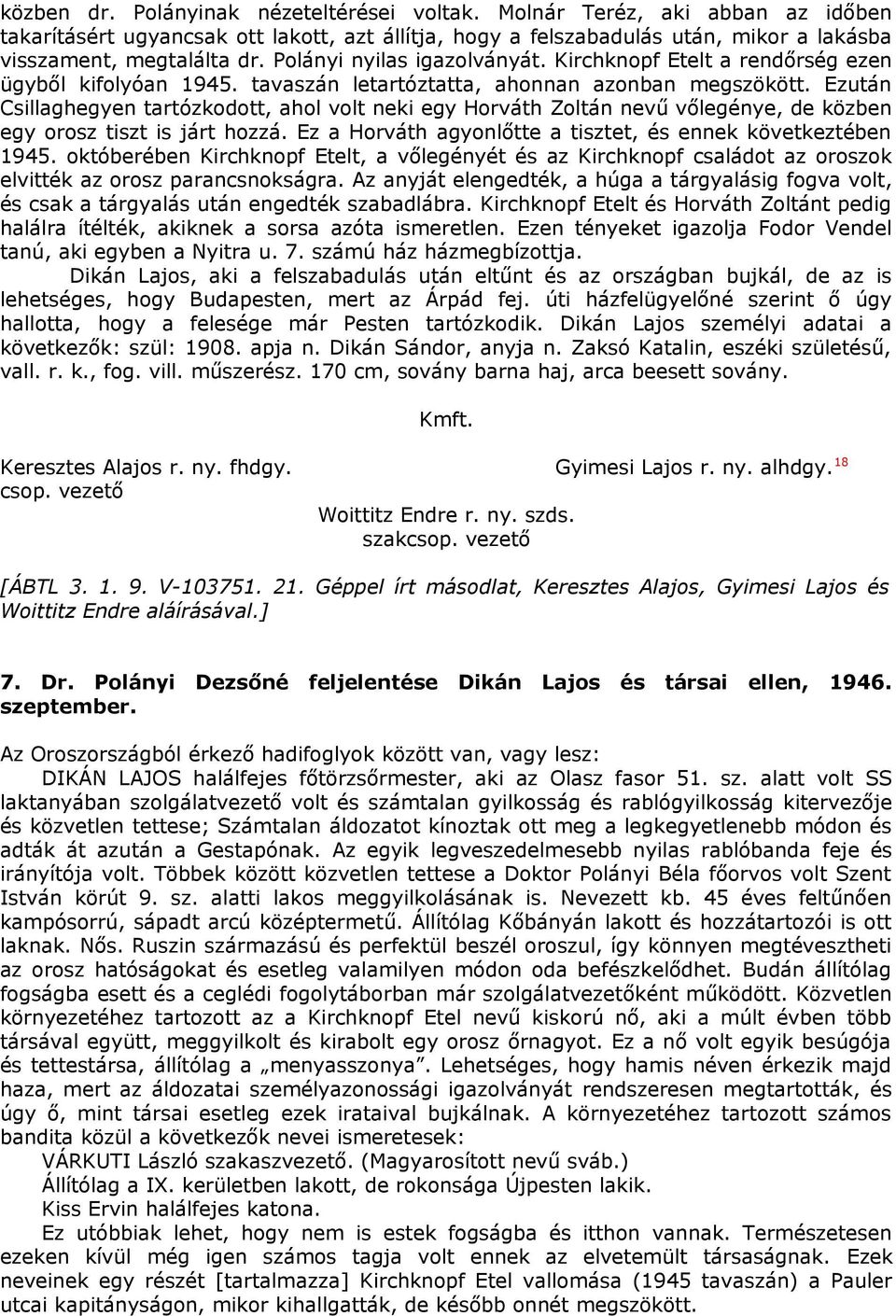 Ezután Csillaghegyen tartózkodott, ahol volt neki egy Horváth Zoltán nevű vőlegénye, de közben egy orosz tiszt is járt hozzá. Ez a Horváth agyonlőtte a tisztet, és ennek következtében 1945.