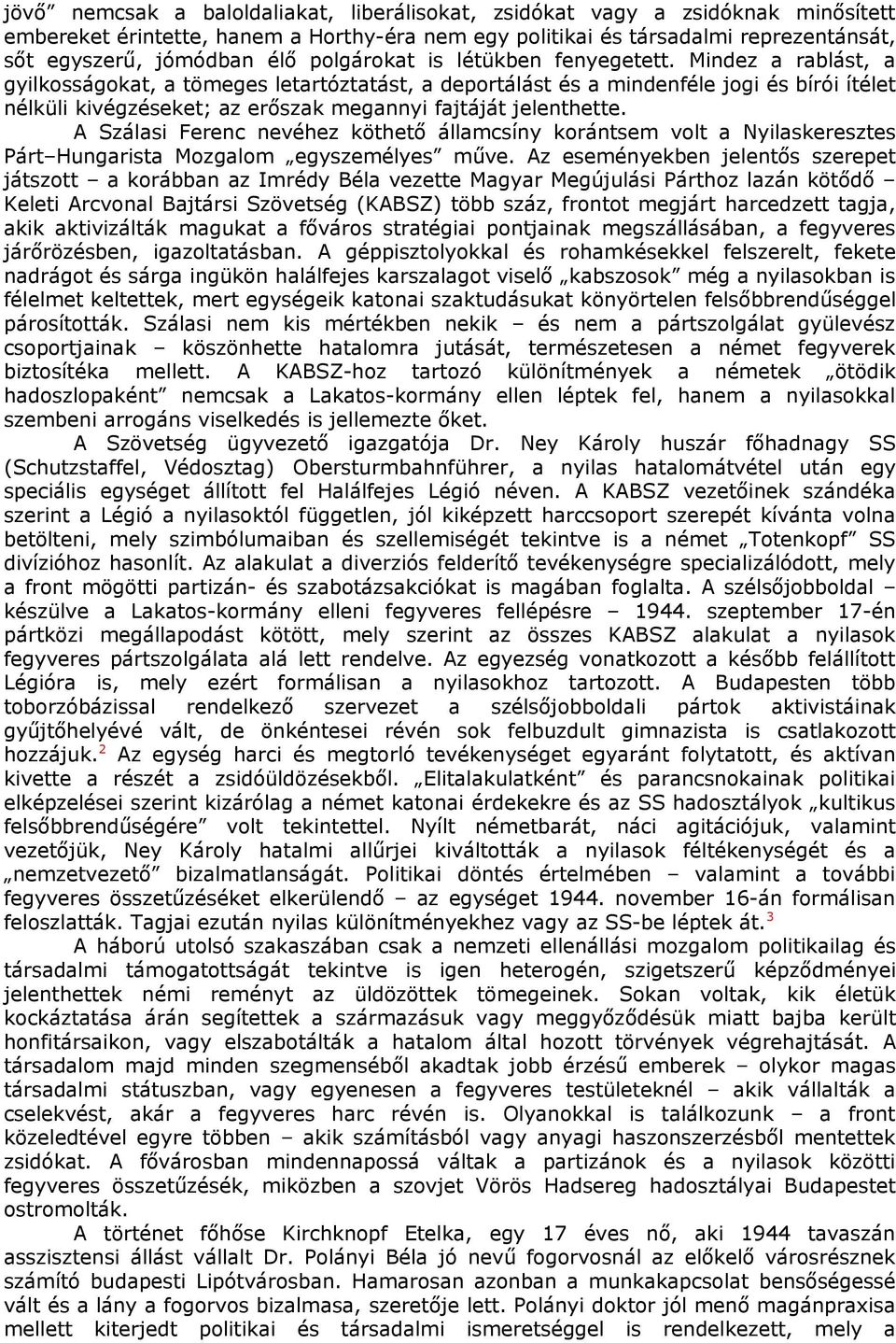 Mindez a rablást, a gyilkosságokat, a tömeges letartóztatást, a deportálást és a mindenféle jogi és bírói ítélet nélküli kivégzéseket; az erőszak megannyi fajtáját jelenthette.