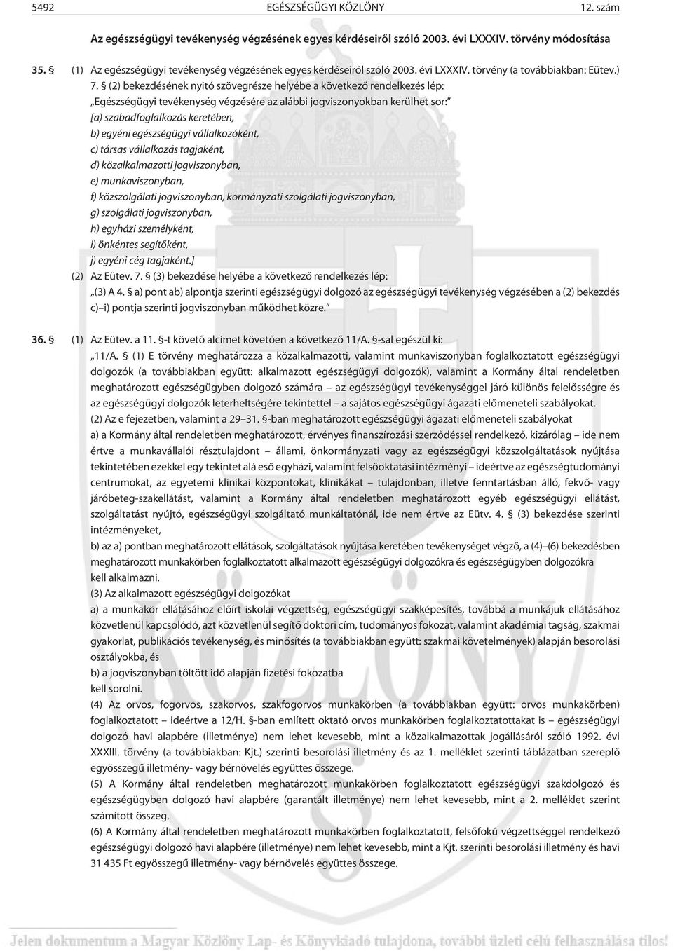 (2) bekezdésének nyitó szövegrésze helyébe a következõ rendelkezés lép: Egészségügyi tevékenység végzésére az alábbi jogviszonyokban kerülhet sor: [a) szabadfoglalkozás keretében, b) egyéni