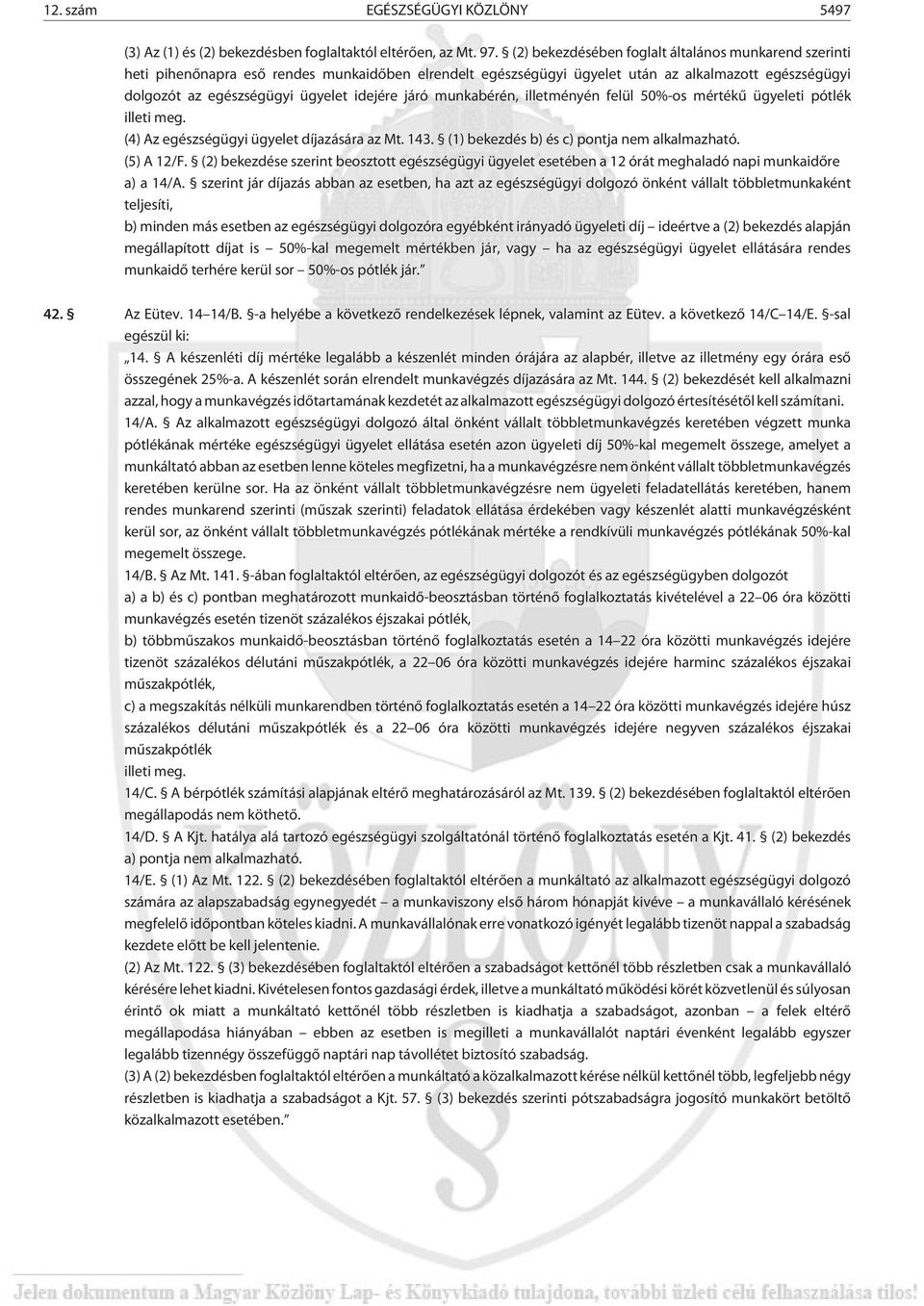 járó munkabérén, illetményén felül 50%-os mértékû ügyeleti pótlék illeti meg. (4) Az egészségügyi ügyelet díjazására az Mt. 143. (1) bekezdés b) és c) pontja nem alkalmazható. (5) A 12/F.