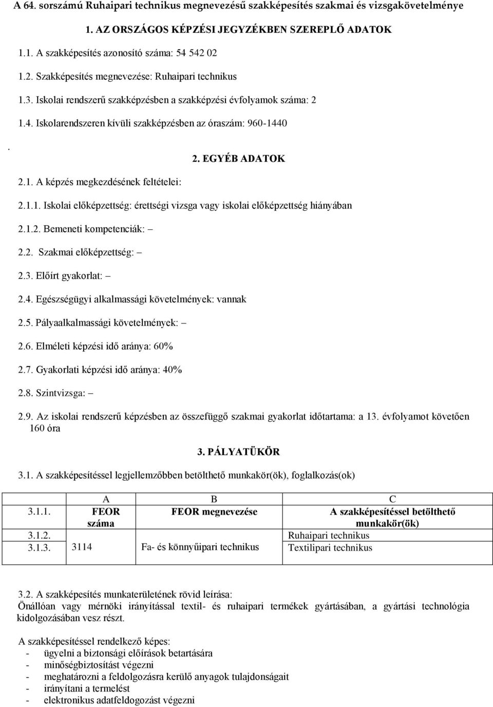 1. A képzés megkezdésének feltételei: 2.1.1. Iskolai előképzettség: érettségi vizsga vagy iskolai előképzettség hiányában 2.1.2. Bemeneti kompetenciák: 2.2. Szakmai előképzettség: 2.3.