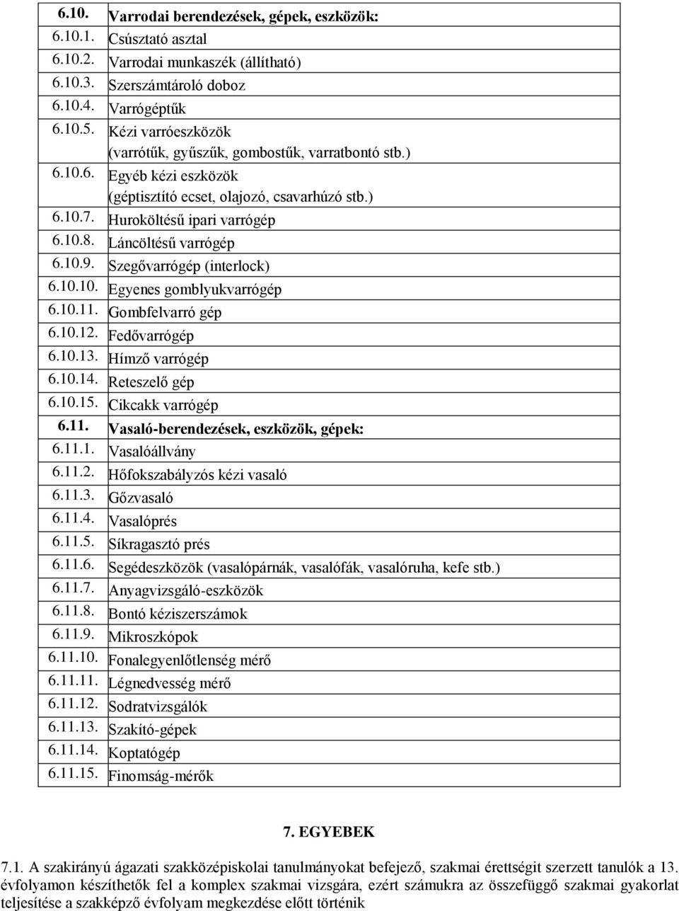 Láncöltésű varrógép 6.10.9. Szegővarrógép (interlock) 6.10.10. Egyenes gomblyukvarrógép 6.10.11. Gombfelvarró gép 6.10.12. Fedővarrógép 6.10.13. Hímző varrógép 6.10.14. Reteszelő gép 6.10.15.