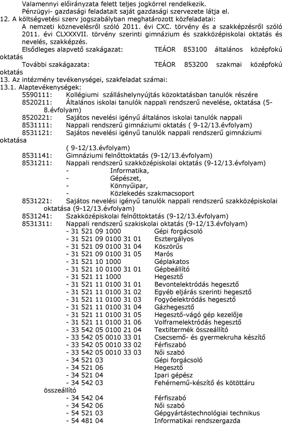 törvény szerinti gimnázium és szakközépiskolai oktatás és nevelés, szakképzés.