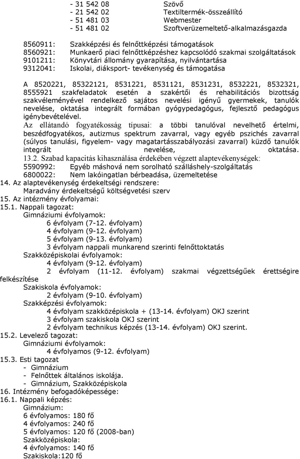 8531121, 8531231, 8532221, 8532321, 8555921 szakfeladatok esetén a szakértői és rehabilitációs bizottság szakvéleményével rendelkező sajátos nevelési igényű gyermekek, tanulók nevelése, oktatása