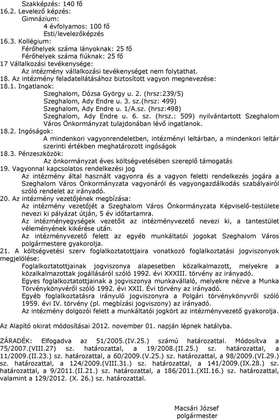 Az intézmény feladatellátásához biztosított vagyon megnevezése: 18.1. Ingatlanok: Szeghalom, Dózsa György u. 2. (hrsz:239/5) Szeghalom, Ady Endre u. 3. sz.(hrsz: 499) Szeghalom, Ady Endre u. 1/A.sz. (hrsz:498) Szeghalom, Ady Endre u.