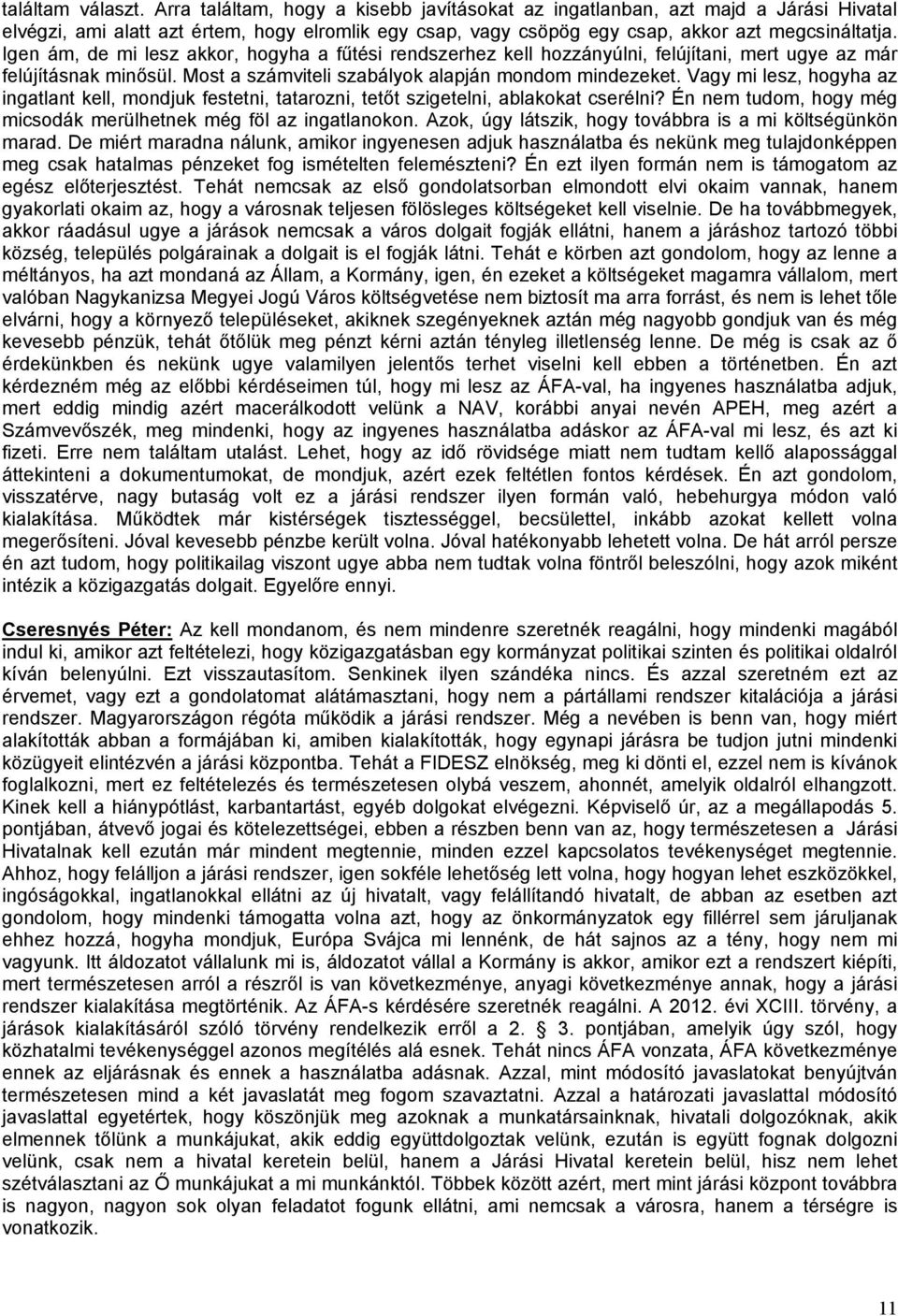 Igen ám, de mi lesz akkor, hogyha a fűtési rendszerhez kell hozzányúlni, felújítani, mert ugye az már felújításnak minősül. Most a számviteli szabályok alapján mondom mindezeket.