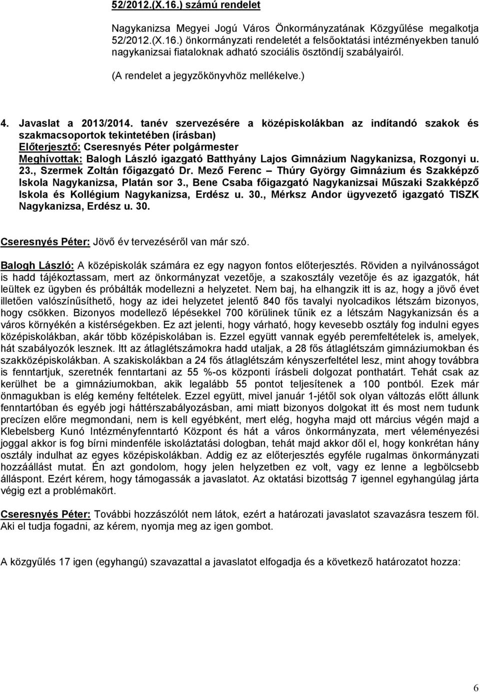 tanév szervezésére a középiskolákban az indítandó szakok és szakmacsoportok tekintetében (írásban) Meghívottak: Balogh László igazgató Batthyány Lajos Gimnázium Nagykanizsa, Rozgonyi u. 23.