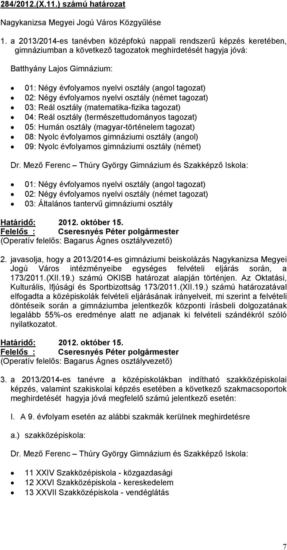 (angol tagozat) 02: Négy évfolyamos nyelvi osztály (német tagozat) 03: Reál osztály (matematika-fizika tagozat) 04: Reál osztály (természettudományos tagozat) 05: Humán osztály (magyar-történelem