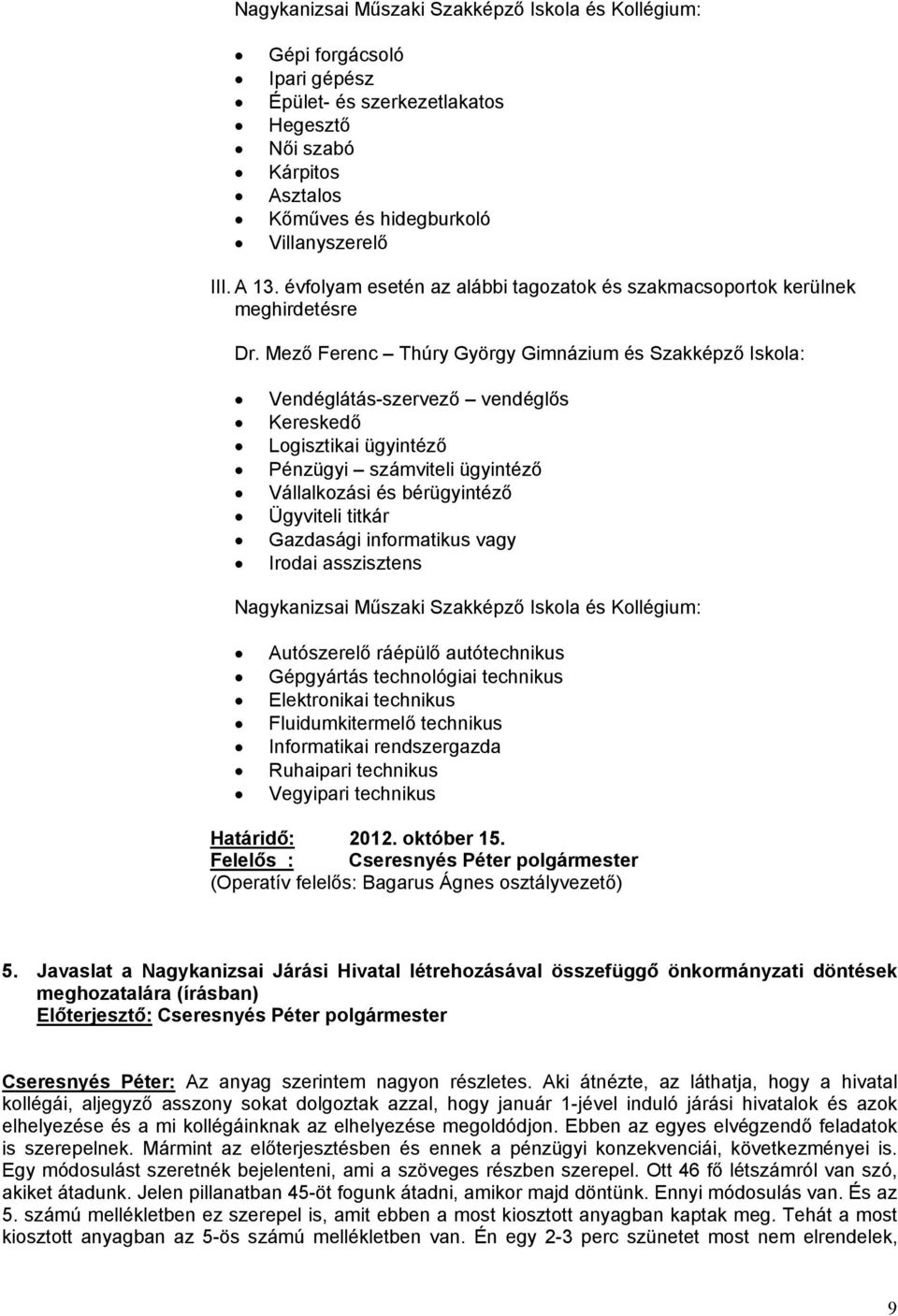 Mező Ferenc Thúry György Gimnázium és Szakképző Iskola: Vendéglátás-szervező vendéglős Kereskedő Logisztikai ügyintéző Pénzügyi számviteli ügyintéző Vállalkozási és bérügyintéző Ügyviteli titkár