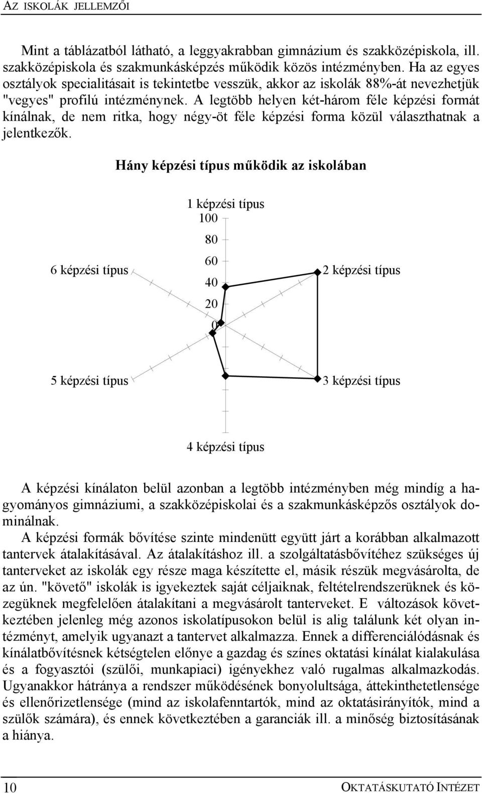 A legtöbb helyen két-három féle képzési formát kínálnak, de nem ritka, hogy négy-öt féle képzési forma közül választhatnak a jelentkezők.